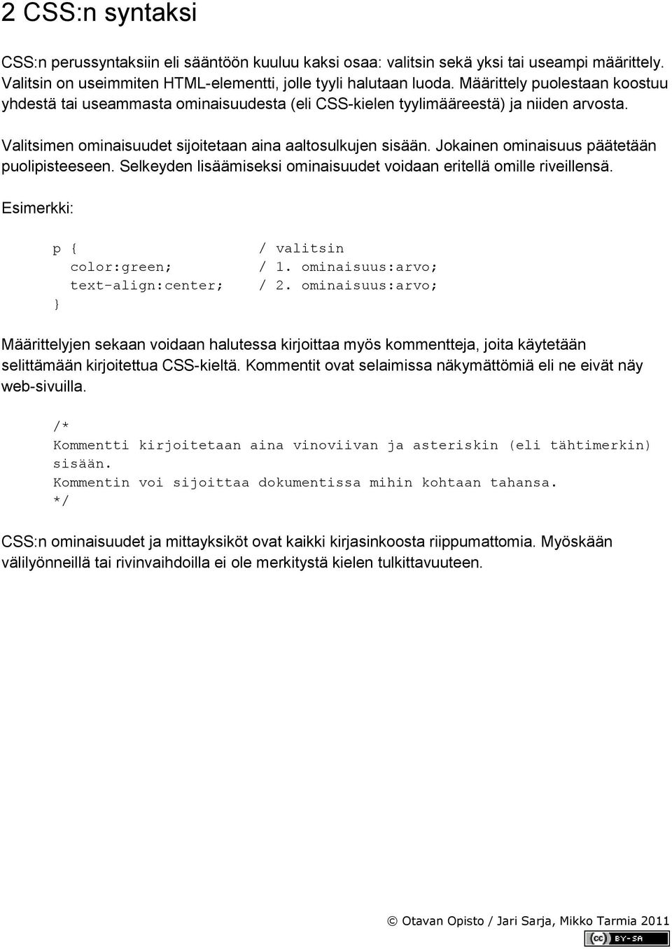 Jokainen ominaisuus päätetään puolipisteeseen. Selkeyden lisäämiseksi ominaisuudet voidaan eritellä omille riveillensä. Esimerkki: p { color:green; text-align:center; / valitsin / 1.