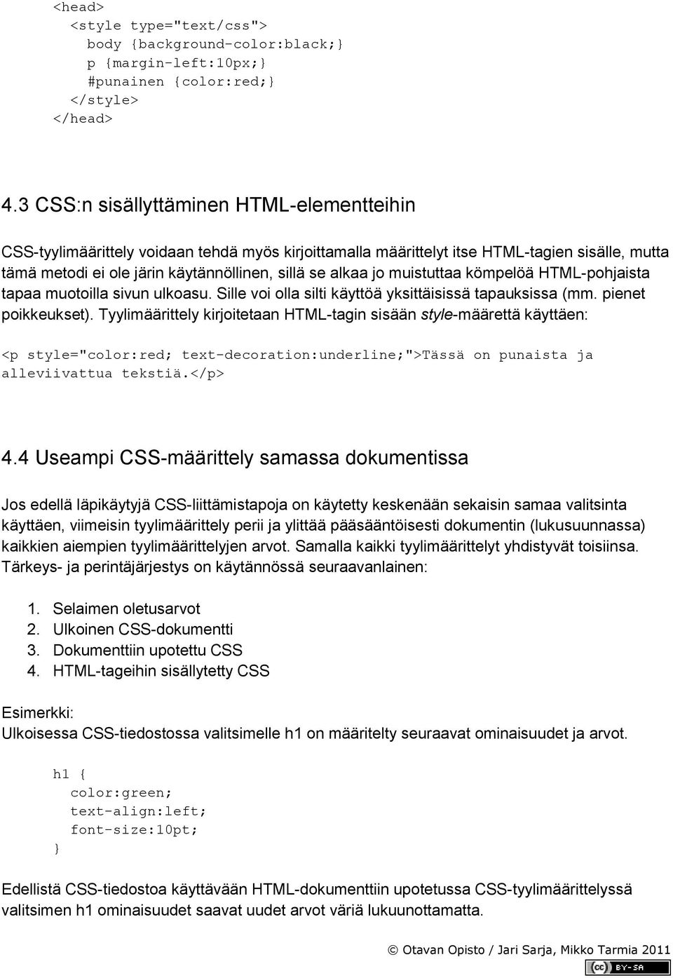 muistuttaa kömpelöä HTML-pohjaista tapaa muotoilla sivun ulkoasu. Sille voi olla silti käyttöä yksittäisissä tapauksissa (mm. pienet poikkeukset).