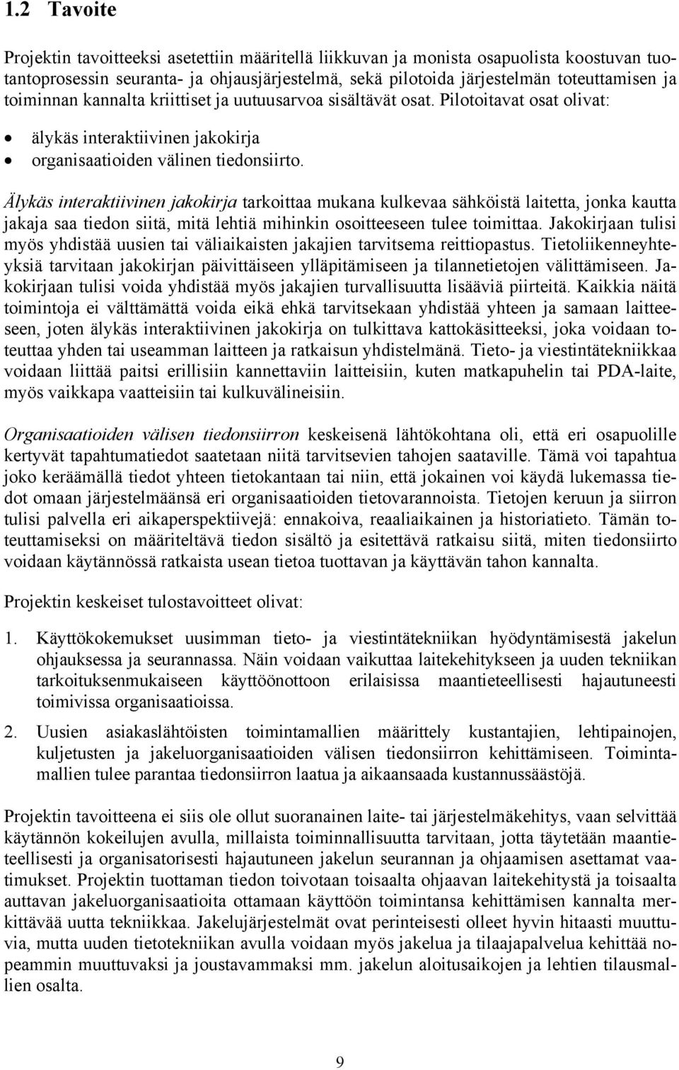 Älykäs interaktiivinen jakokirja tarkoittaa mukana kulkevaa sähköistä laitetta, jonka kautta jakaja saa tiedon siitä, mitä lehtiä mihinkin osoitteeseen tulee toimittaa.