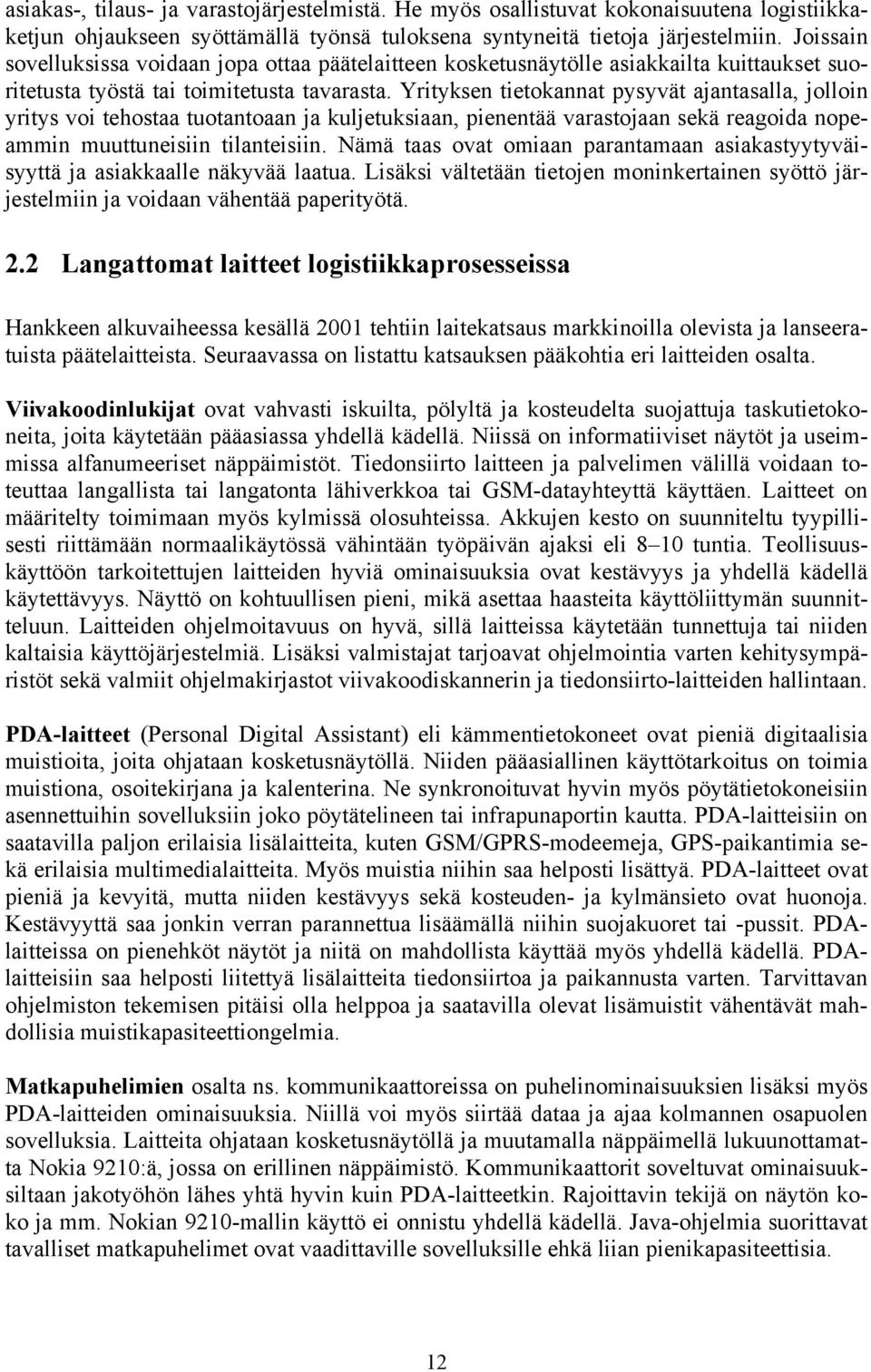 Yrityksen tietokannat pysyvät ajantasalla, jolloin yritys voi tehostaa tuotantoaan ja kuljetuksiaan, pienentää varastojaan sekä reagoida nopeammin muuttuneisiin tilanteisiin.