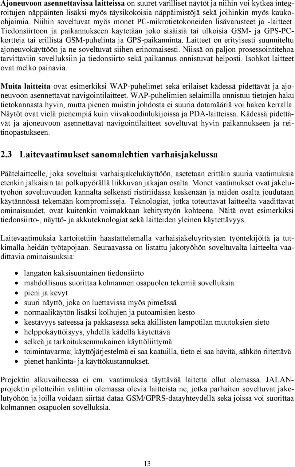 Tiedonsiirtoon ja paikannukseen käytetään joko sisäisiä tai ulkoisia GSM- ja GPS-PCkortteja tai erillistä GSM-puhelinta ja GPS-paikanninta.