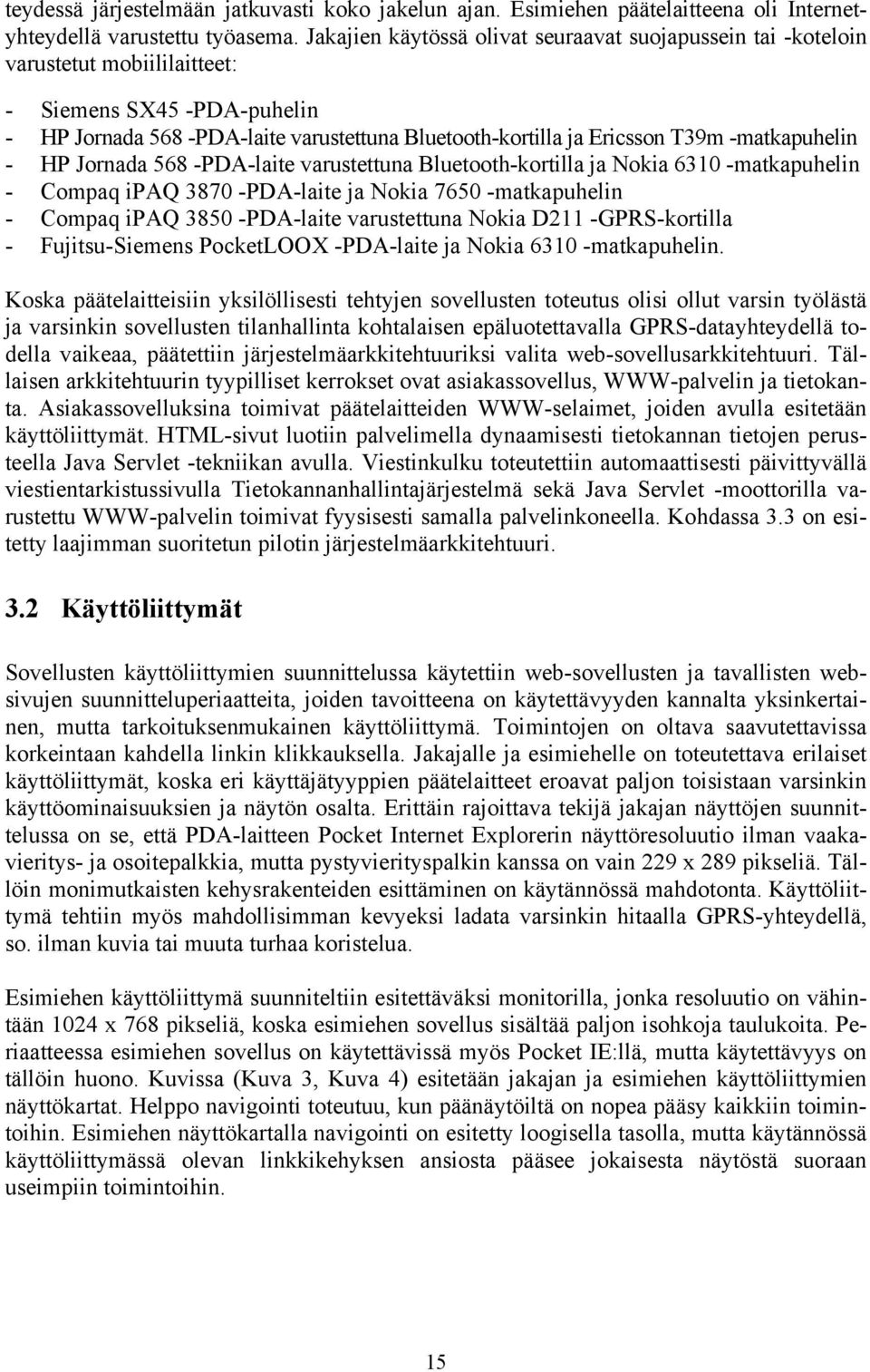 -matkapuhelin - HP Jornada 568 -PDA-laite varustettuna Bluetooth-kortilla ja Nokia 6310 -matkapuhelin - Compaq ipaq 3870 -PDA-laite ja Nokia 7650 -matkapuhelin - Compaq ipaq 3850 -PDA-laite