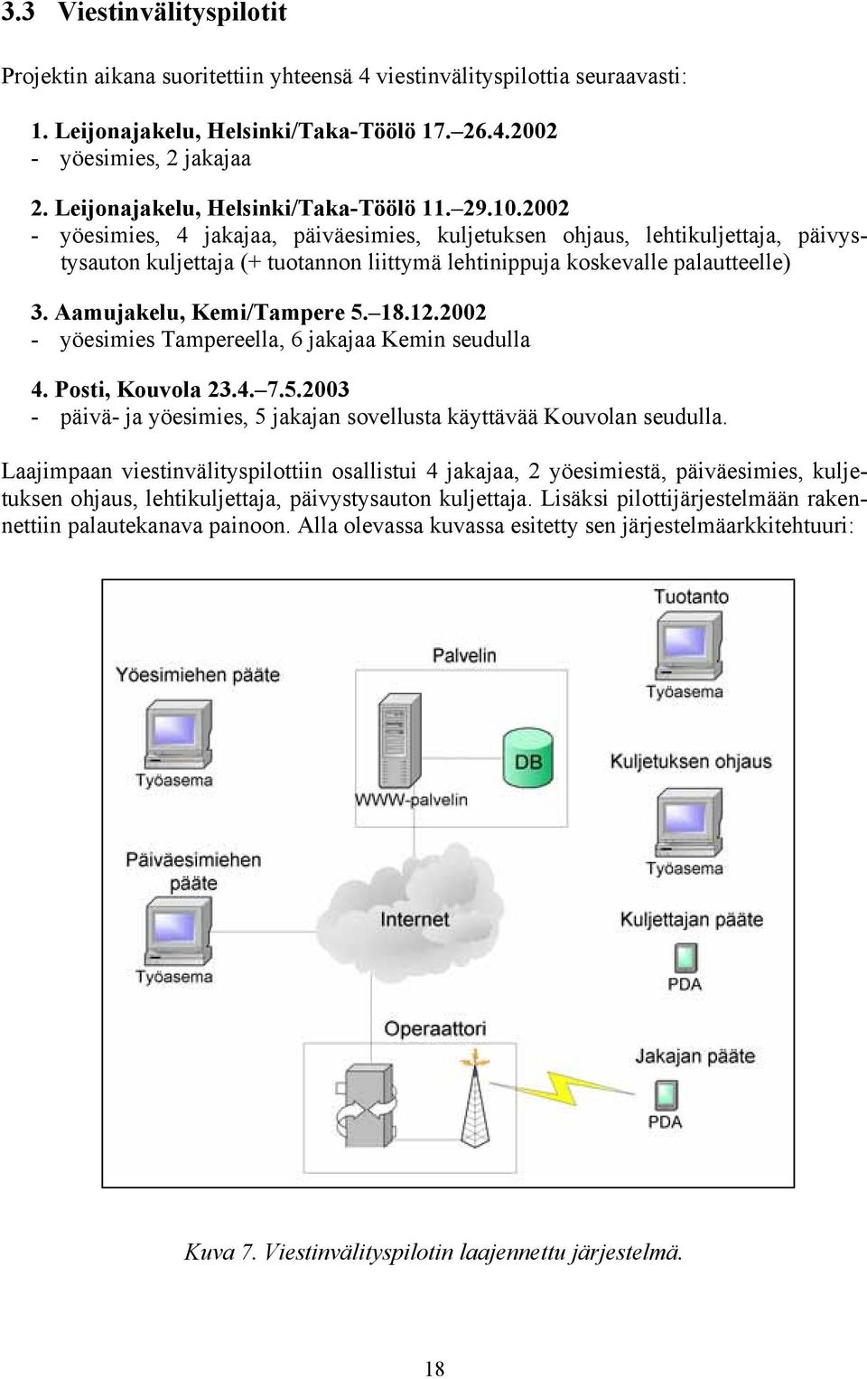 2002 - yöesimies, 4 jakajaa, päiväesimies, kuljetuksen ohjaus, lehtikuljettaja, päivystysauton kuljettaja (+ tuotannon liittymä lehtinippuja koskevalle palautteelle) 3. Aamujakelu, Kemi/Tampere 5. 18.