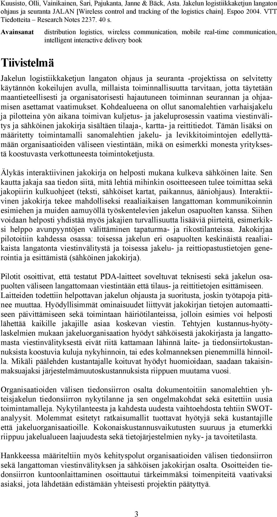 Avainsanat Tiivistelmä distribution logistics, wireless communication, mobile real-time communication, intelligent interactive delivery book Jakelun logistiikkaketjun langaton ohjaus ja seuranta