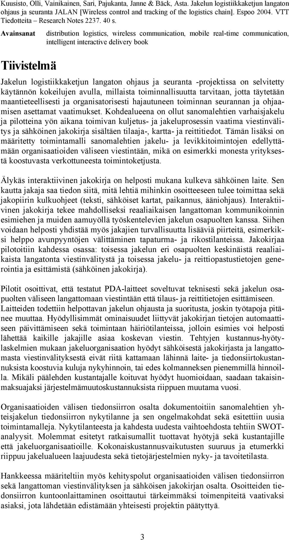 Avainsanat Tiivistelmä distribution logistics, wireless communication, mobile real-time communication, intelligent interactive delivery book Jakelun logistiikkaketjun langaton ohjaus ja seuranta