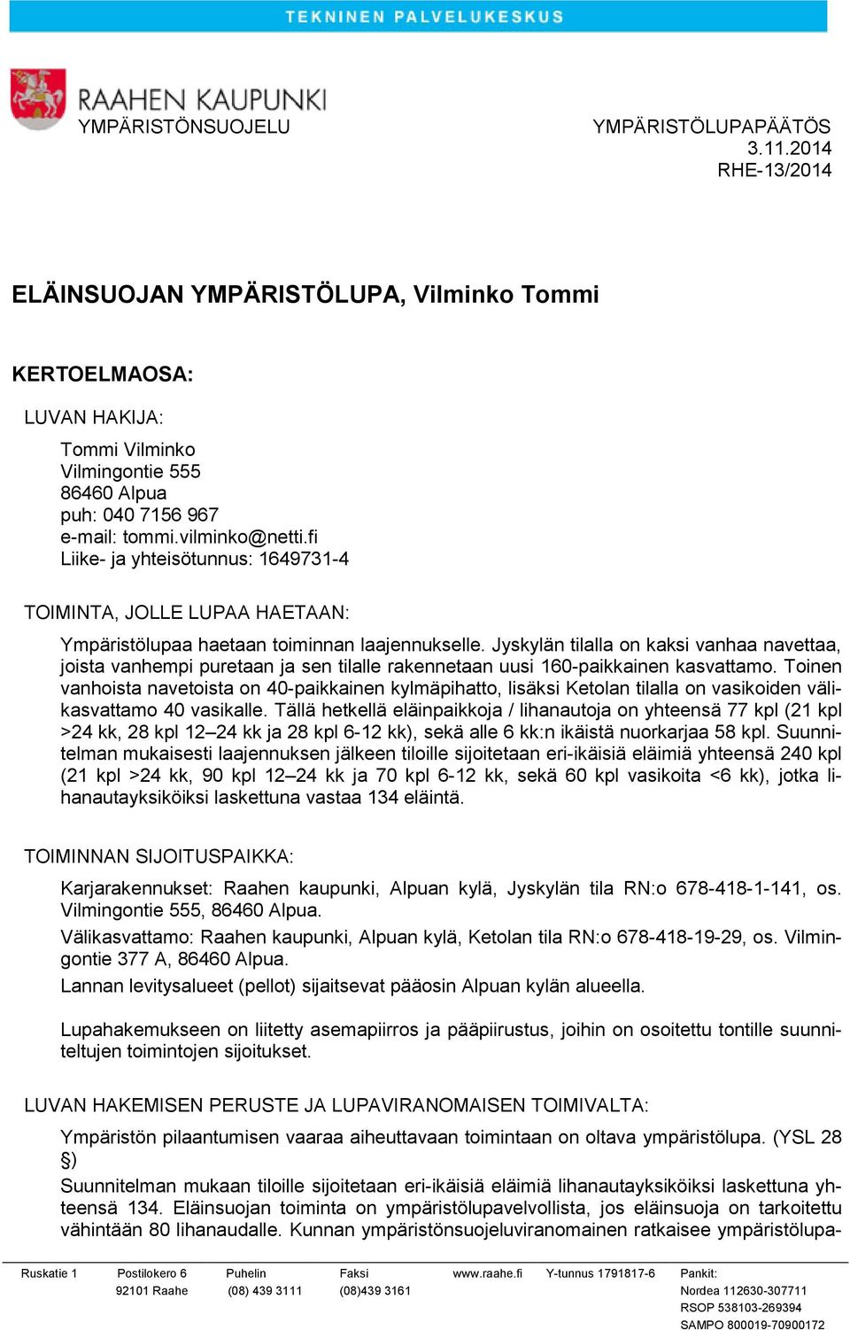 fi Liike- ja yhteisötunnus: 1649731-4 TOIMINTA, JOLLE LUPAA HAETAAN: Ympäristölupaa haetaan toiminnan laajennukselle.