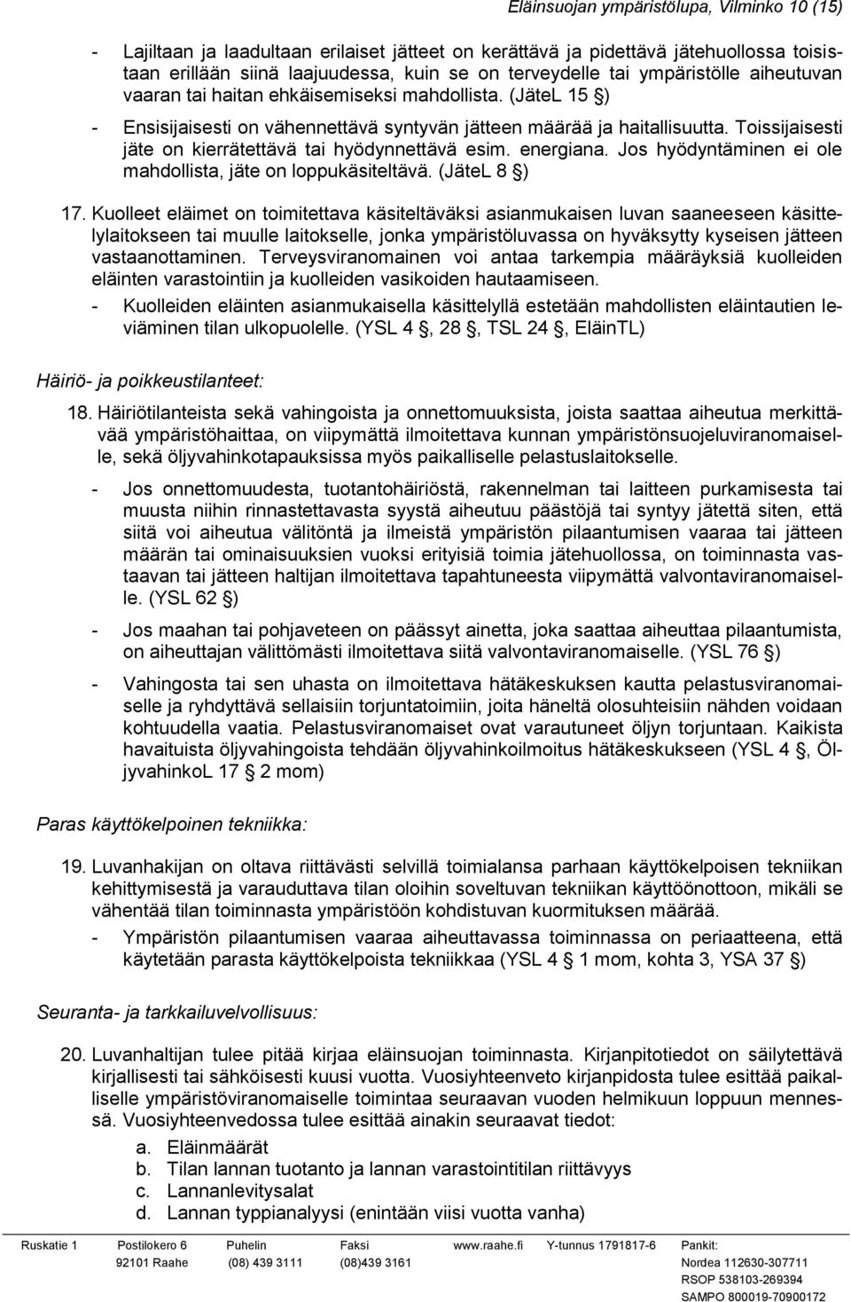 Toissijaisesti jäte on kierrätettävä tai hyödynnettävä esim. energiana. Jos hyödyntäminen ei ole mahdollista, jäte on loppukäsiteltävä. (JäteL 8 ) 17.