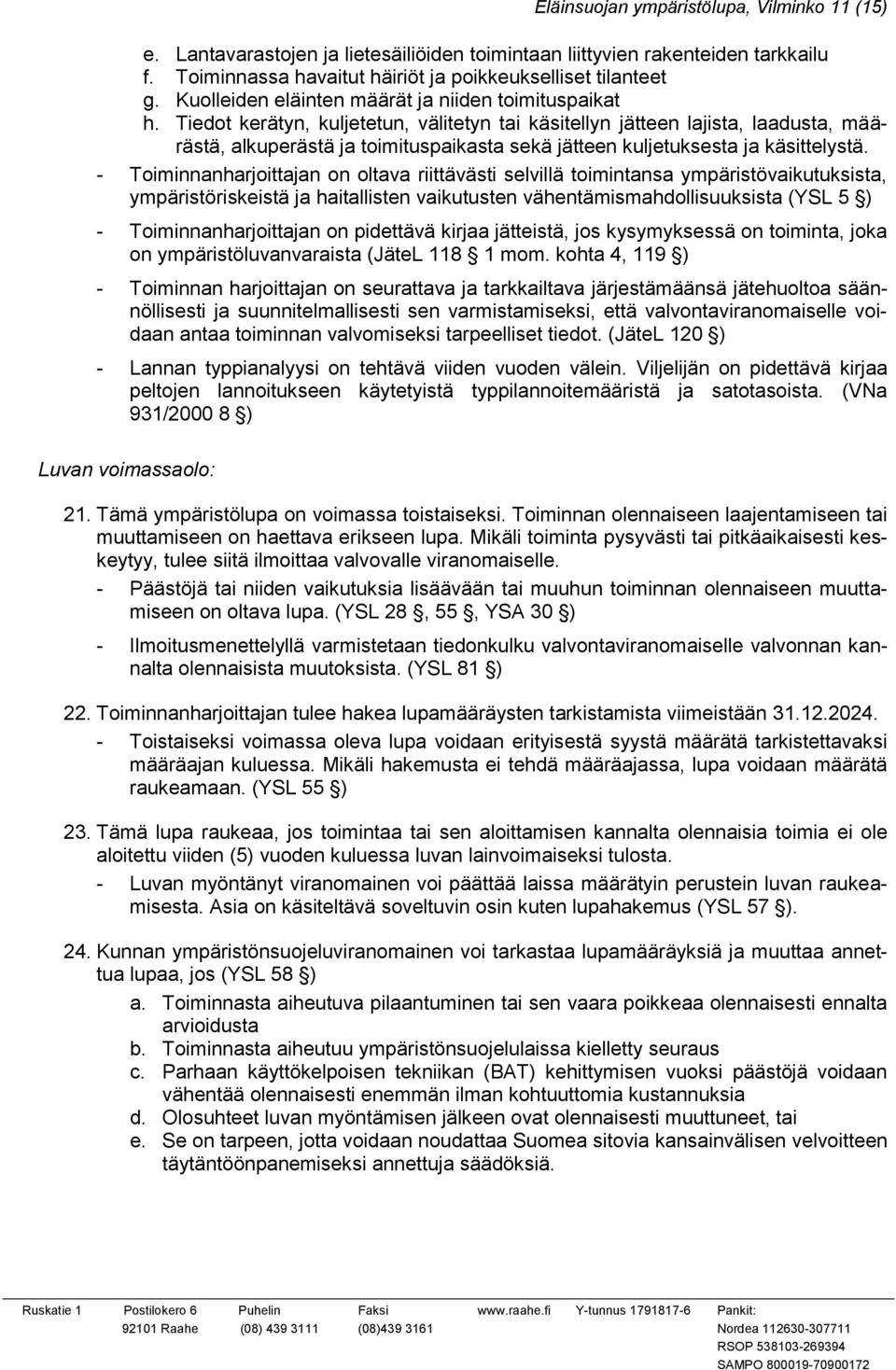 Tiedot kerätyn, kuljetetun, välitetyn tai käsitellyn jätteen lajista, laadusta, määrästä, alkuperästä ja toimituspaikasta sekä jätteen kuljetuksesta ja käsittelystä.