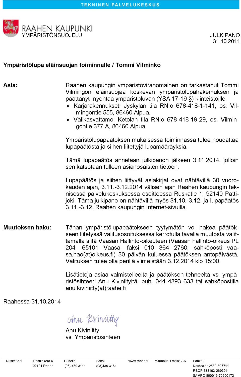 myöntää ympäristöluvan (YSA 17-19 ) kiinteistöille: Karjarakennukset: Jyskylän tila RN:o 678-418-1-141, os. Vilmingontie 555, 86460 Alpua. Välikasvattamo: Ketolan tila RN:o 678-418-19-29, os.