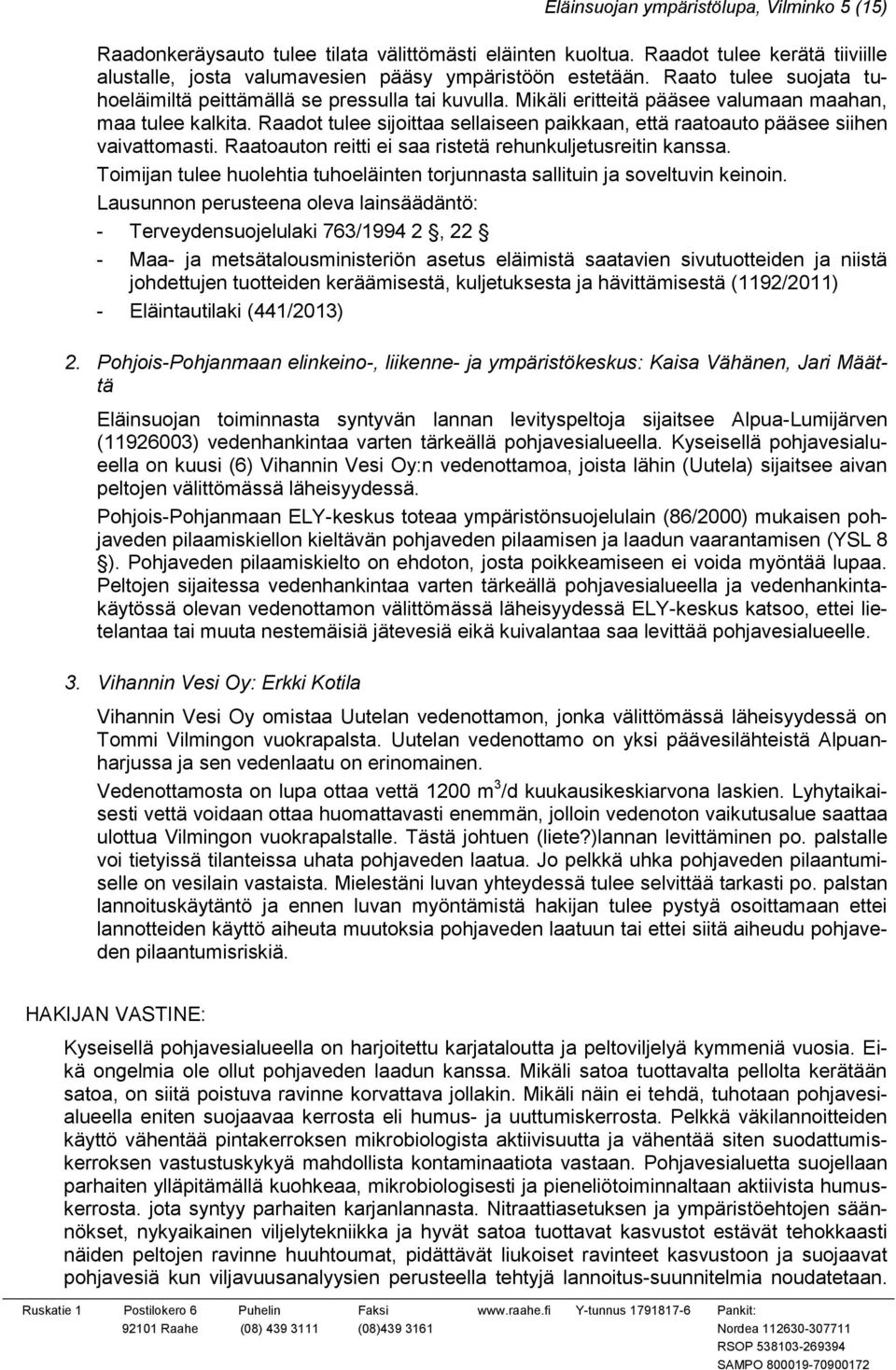 Raadot tulee sijoittaa sellaiseen paikkaan, että raatoauto pääsee siihen vaivattomasti. Raatoauton reitti ei saa ristetä rehunkuljetusreitin kanssa.