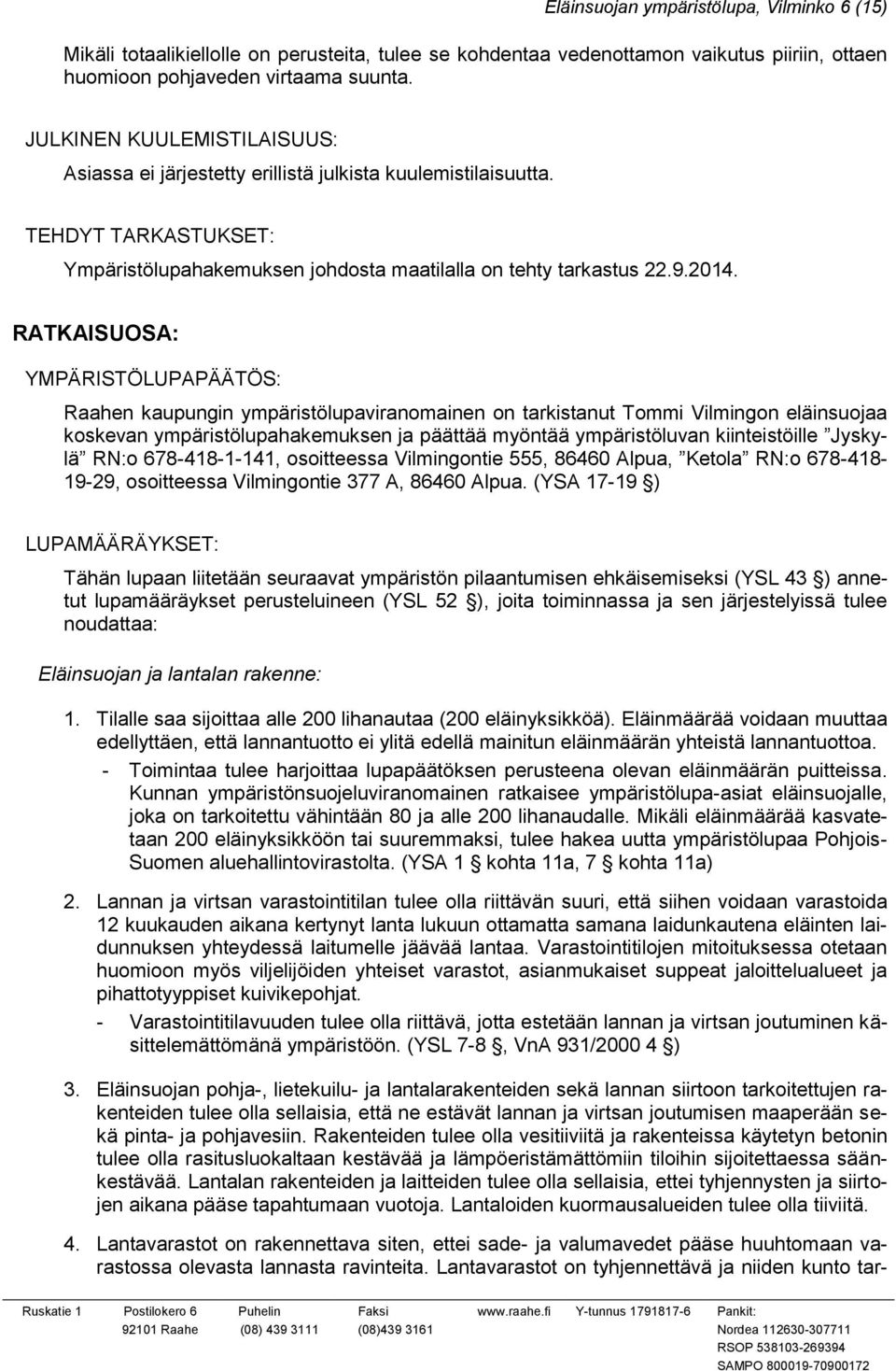 RATKAISUOSA: YMPÄRISTÖLUPAPÄÄTÖS: Raahen kaupungin ympäristölupaviranomainen on tarkistanut Tommi Vilmingon eläinsuojaa koskevan ympäristölupahakemuksen ja päättää myöntää ympäristöluvan