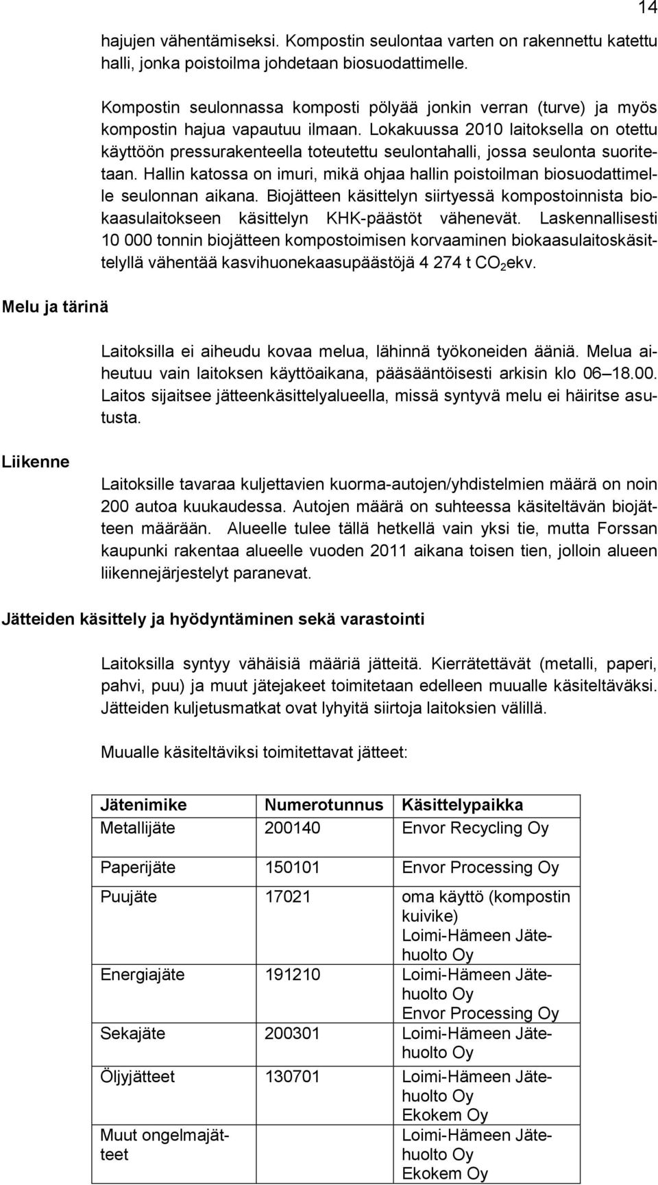 Lokakuussa 2010 laitoksella on otettu käyttöön pressurakenteella toteutettu seulontahalli, jossa seulonta suoritetaan.