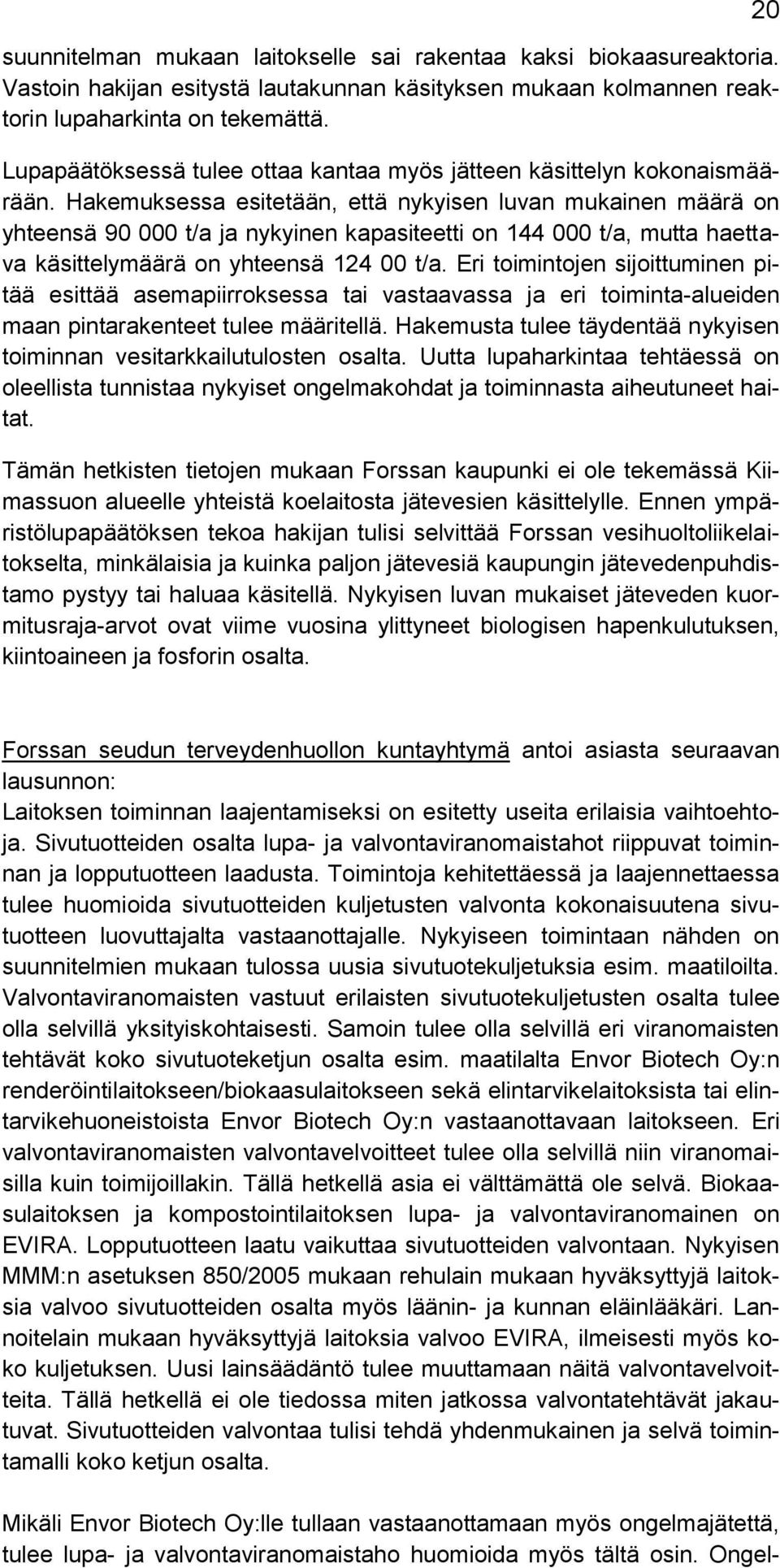 Hakemuksessa esitetään, että nykyisen luvan mukainen määrä on yhteensä 90 000 t/a ja nykyinen kapasiteetti on 144 000 t/a, mutta haettava käsittelymäärä on yhteensä 124 00 t/a.