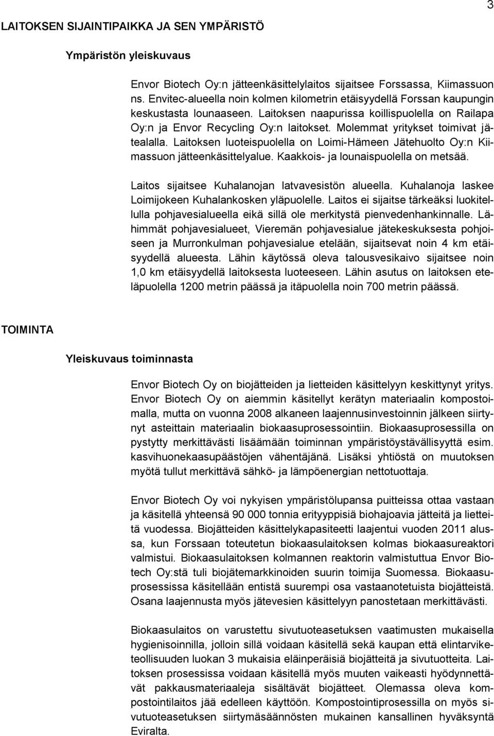 Molemmat yritykset toimivat jätealalla. Laitoksen luoteispuolella on Loimi-Hämeen Jätehuolto Oy:n Kiimassuon jätteenkäsittelyalue. Kaakkois- ja lounaispuolella on metsää.