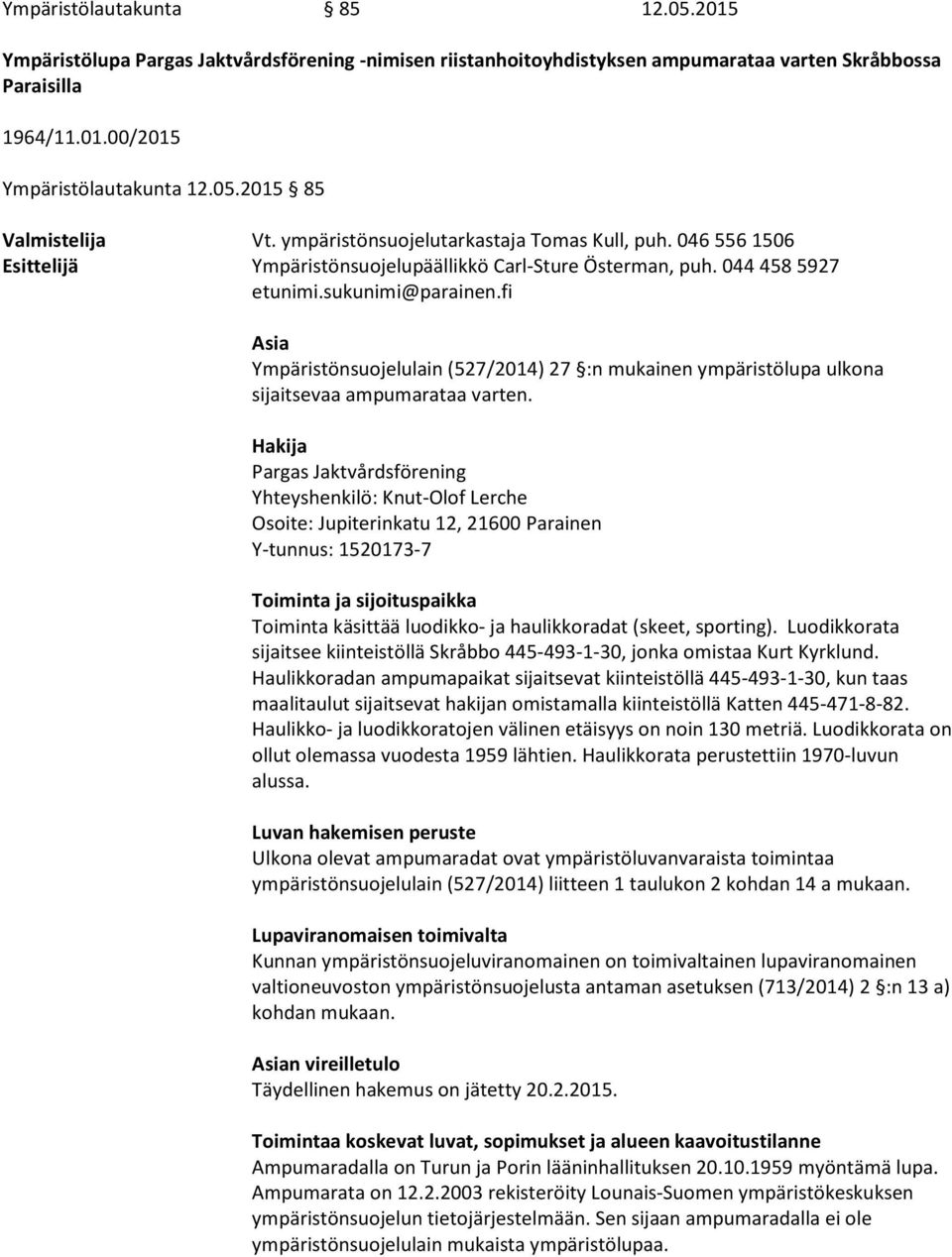 fi Asia Ympäristönsuojelulain (527/2014) 27 :n mukainen ympäristölupa ulkona sijaitsevaa ampumarataa varten.