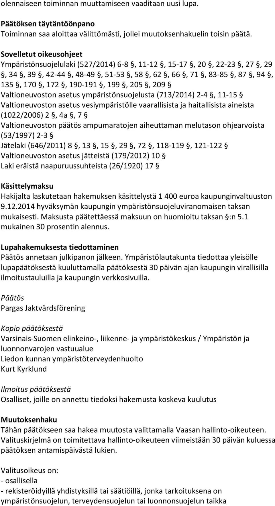 Valtioneuvoston asetus ympäristönsuojelusta (713/2014) 2-4, 11-15 Valtioneuvoston asetus vesiympäristölle vaarallisista ja haitallisista aineista (1022/2006) 2, 4a, 7 Valtioneuvoston päätös