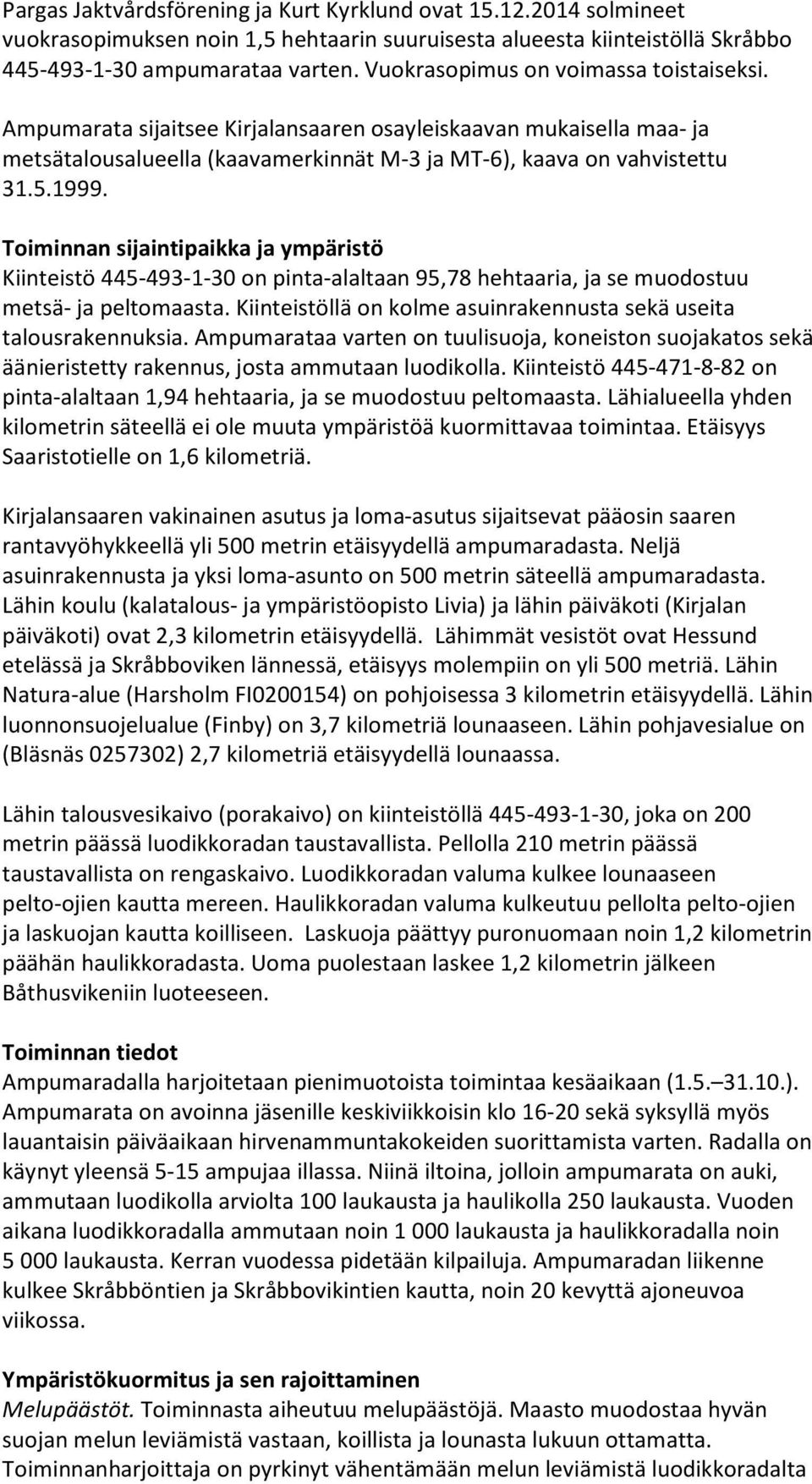 Toiminnan sijaintipaikka ja ympäristö Kiinteistö 445-493-1-30 on pinta-alaltaan 95,78 hehtaaria, ja se muodostuu metsä- ja peltomaasta.