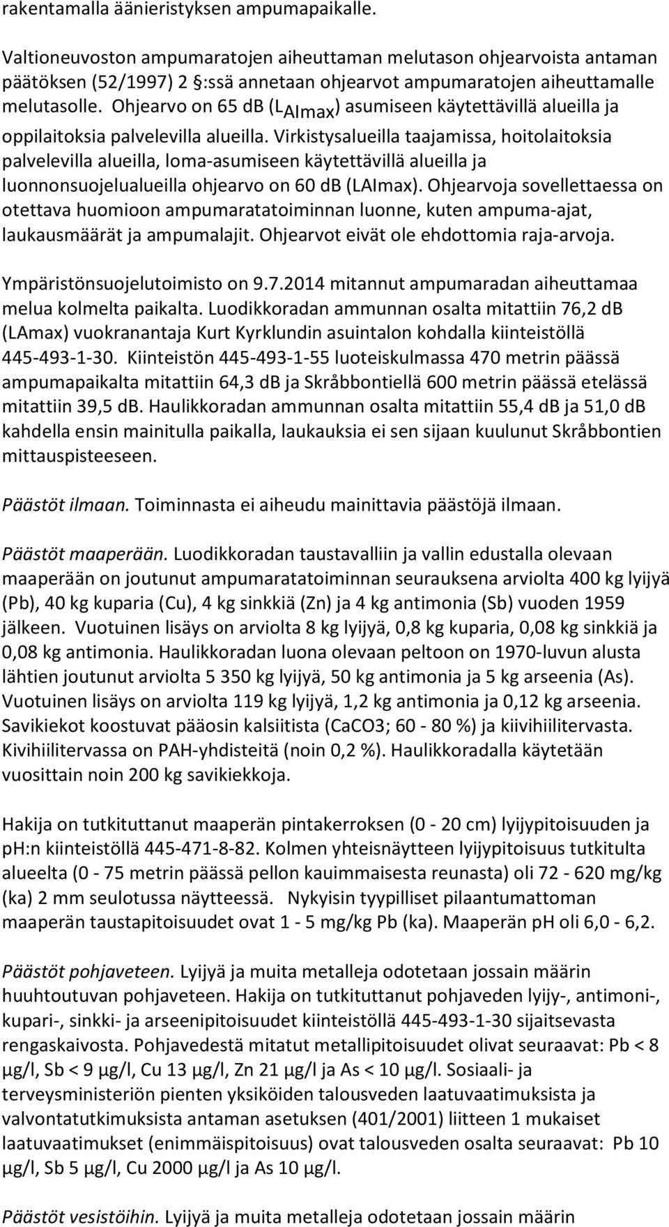 Ohjearvo on 65 db (L AImax ) asumiseen käytettävillä alueilla ja oppilaitoksia palvelevilla alueilla.