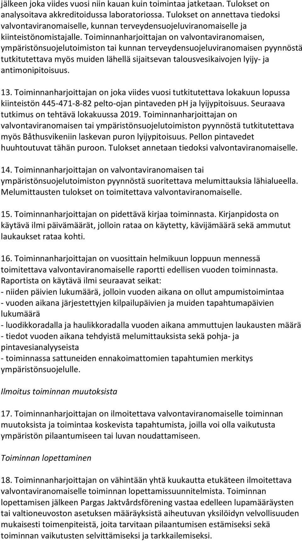 Toiminnanharjoittajan on valvontaviranomaisen, ympäristönsuojelutoimiston tai kunnan terveydensuojeluviranomaisen pyynnöstä tutkitutettava myös muiden lähellä sijaitsevan talousvesikaivojen lyijy- ja