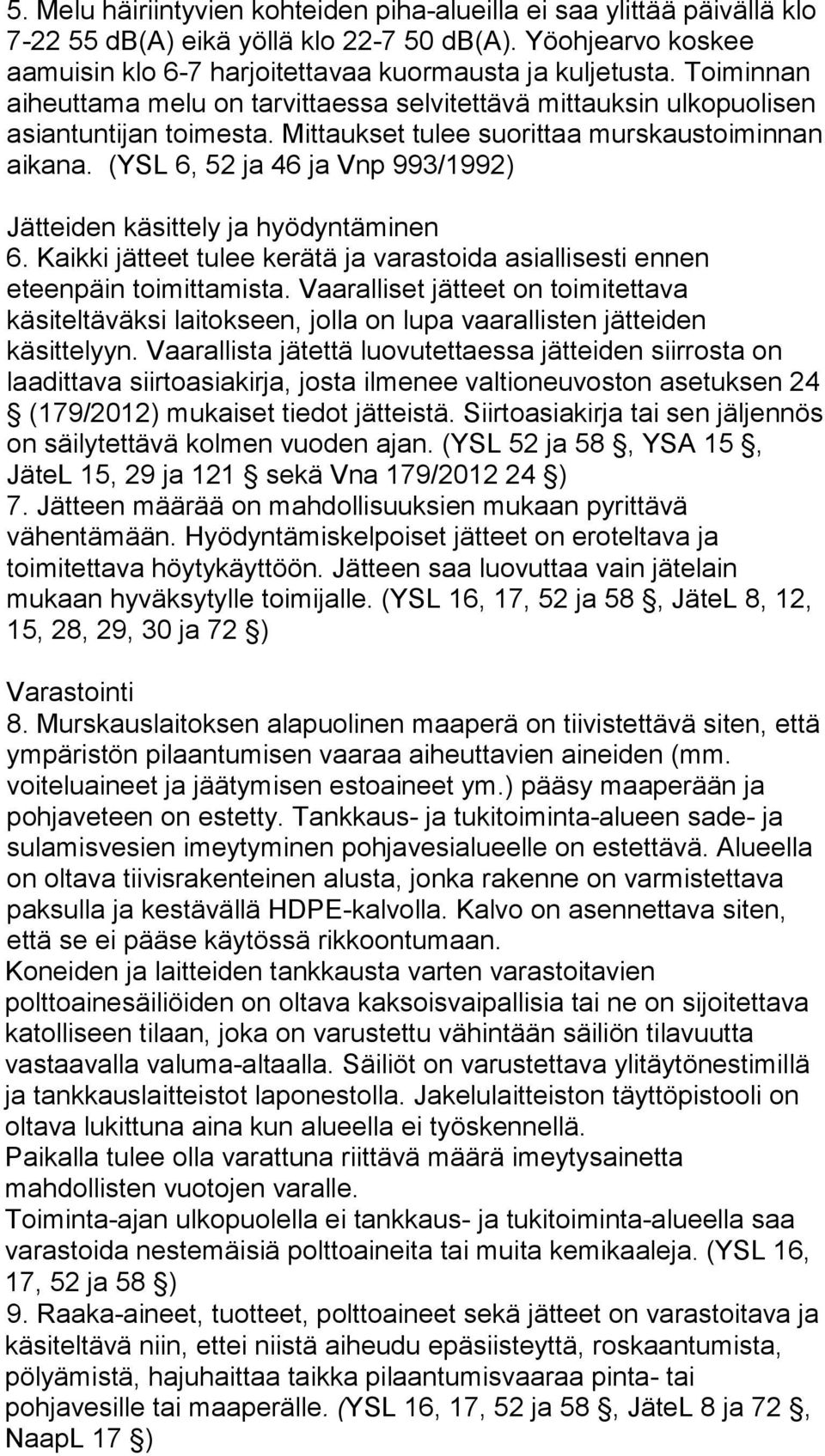 (YSL 6, 52 ja 46 ja Vnp 993/1992) Jätteiden käsittely ja hyödyntäminen 6. Kaikki jätteet tulee kerätä ja varastoida asiallisesti ennen eteenpäin toimittamista.