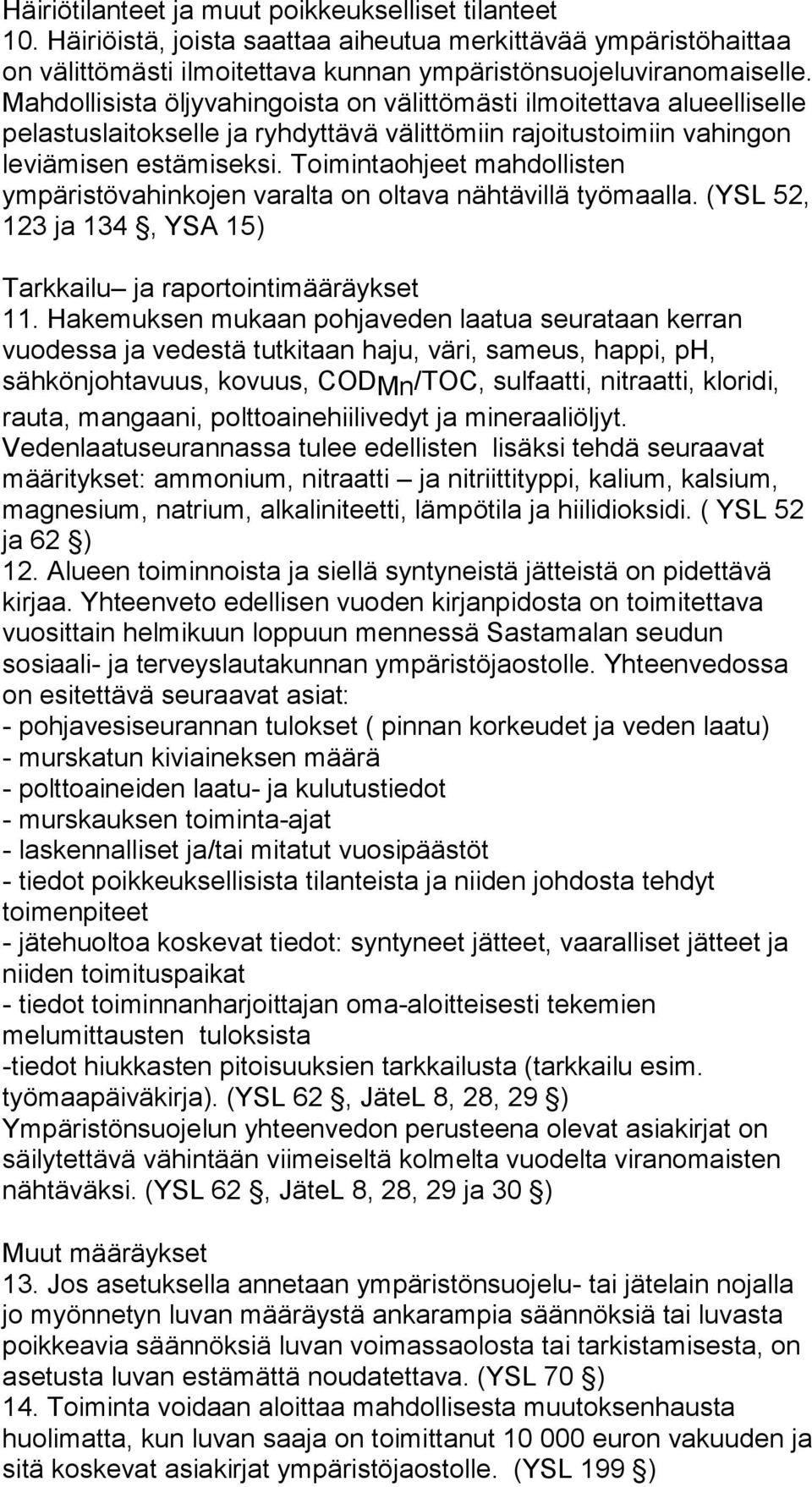 Toimintaohjeet mahdollisten ympäristövahinkojen varalta on oltava nähtävillä työmaalla. (YSL 52, 123 ja 134, YSA 15) Tarkkailu ja raportointimääräykset 11.