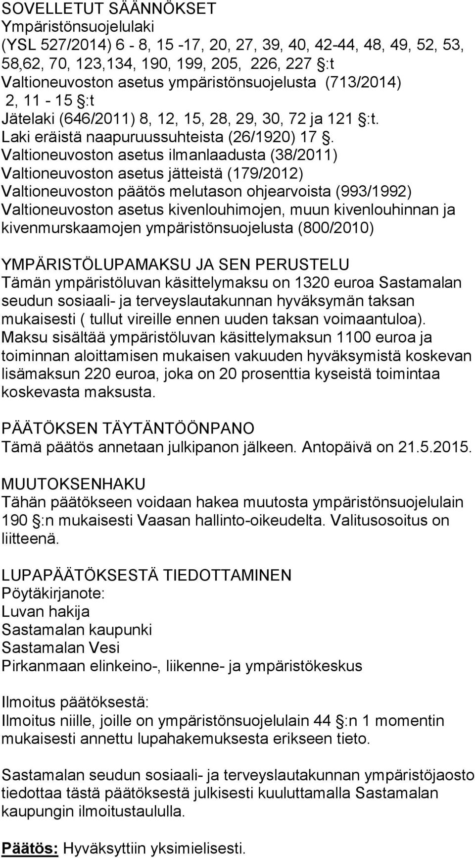 Valtioneuvoston asetus ilmanlaadusta (38/2011) Valtioneuvoston asetus jätteistä (179/2012) Valtioneuvoston päätös melutason ohjearvoista (993/1992) Valtioneuvoston asetus kivenlouhimojen, muun