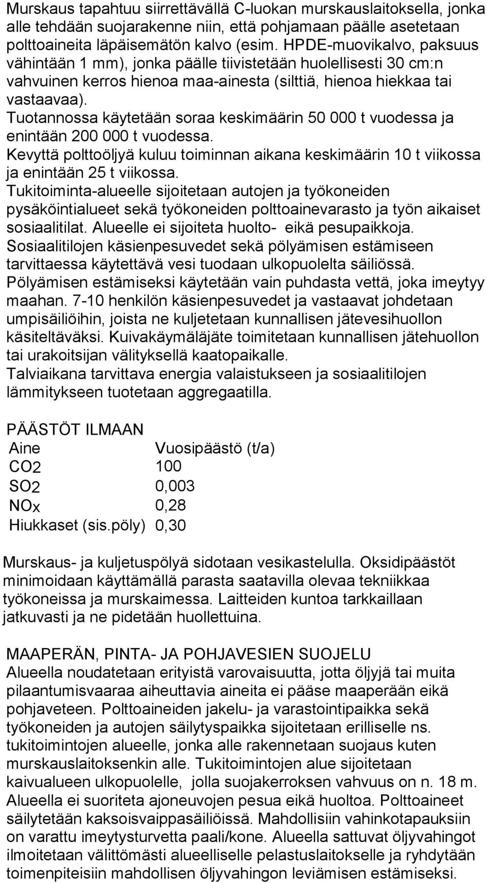 Tuotannossa käytetään soraa keskimäärin 50 000 t vuodessa ja enintään 200 000 t vuodessa. Kevyttä polttoöljyä kuluu toiminnan aikana keskimäärin 10 t viikossa ja enintään 25 t viikossa.