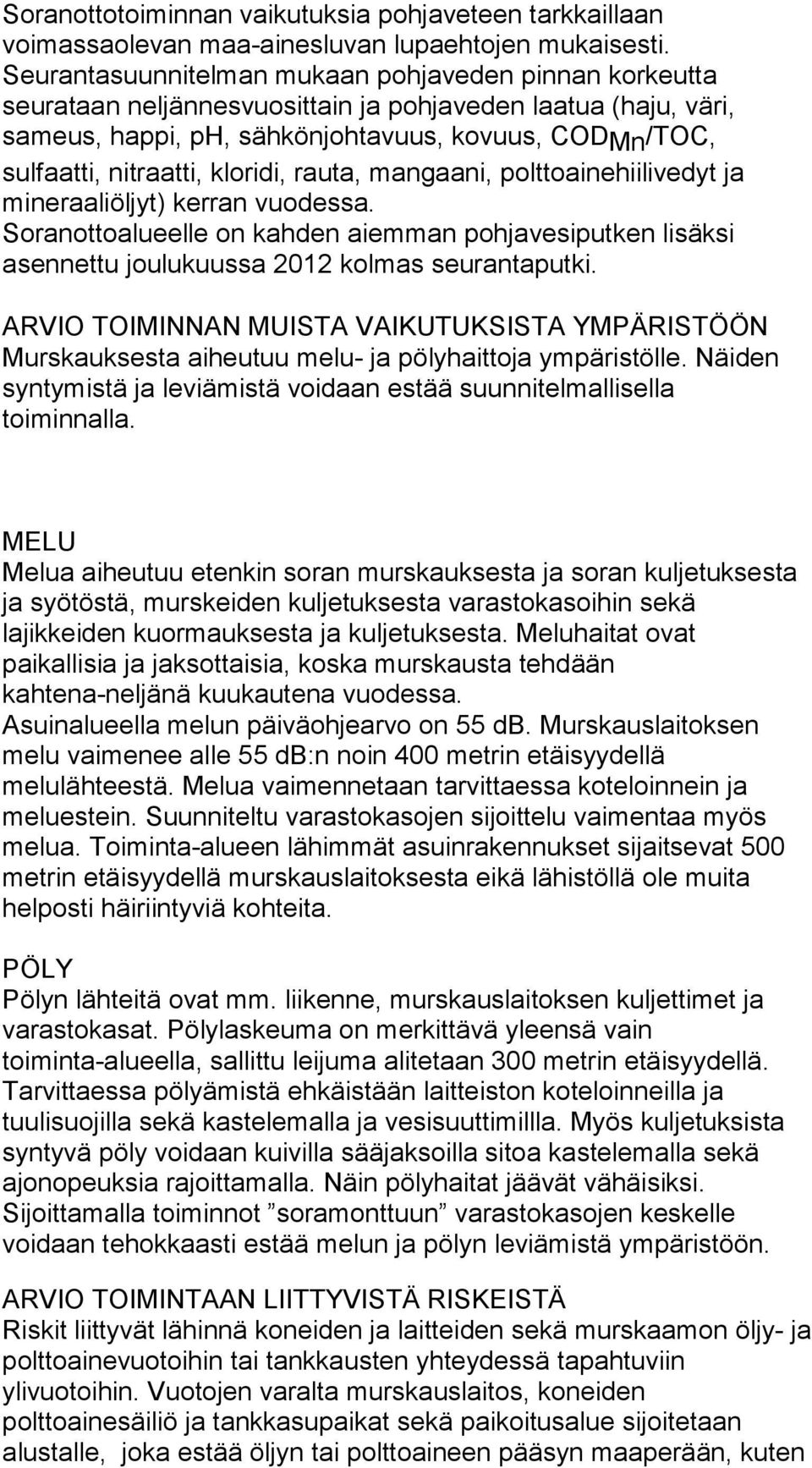 kloridi, rauta, mangaani, polttoainehiilivedyt ja mineraaliöljyt) kerran vuodessa. Soranottoalueelle on kahden aiemman pohjavesiputken lisäksi asennettu joulukuussa 2012 kolmas seurantaputki.