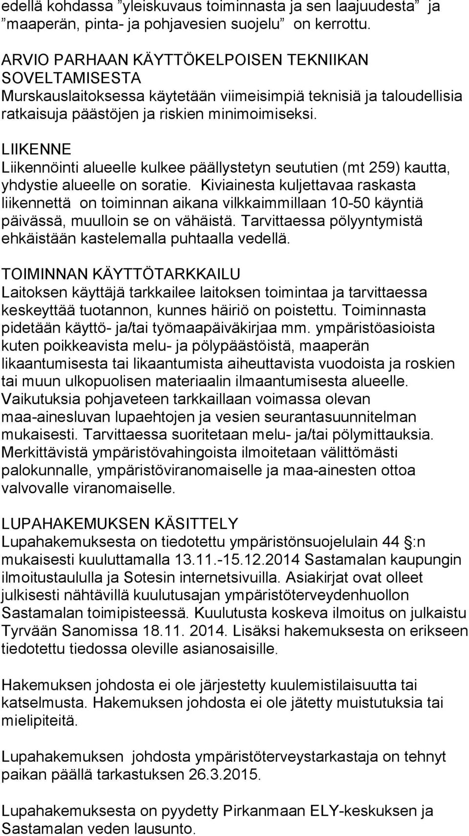 LIIKENNE Liikennöinti alueelle kulkee päällystetyn seututien (mt 259) kautta, yhdystie alueelle on soratie.