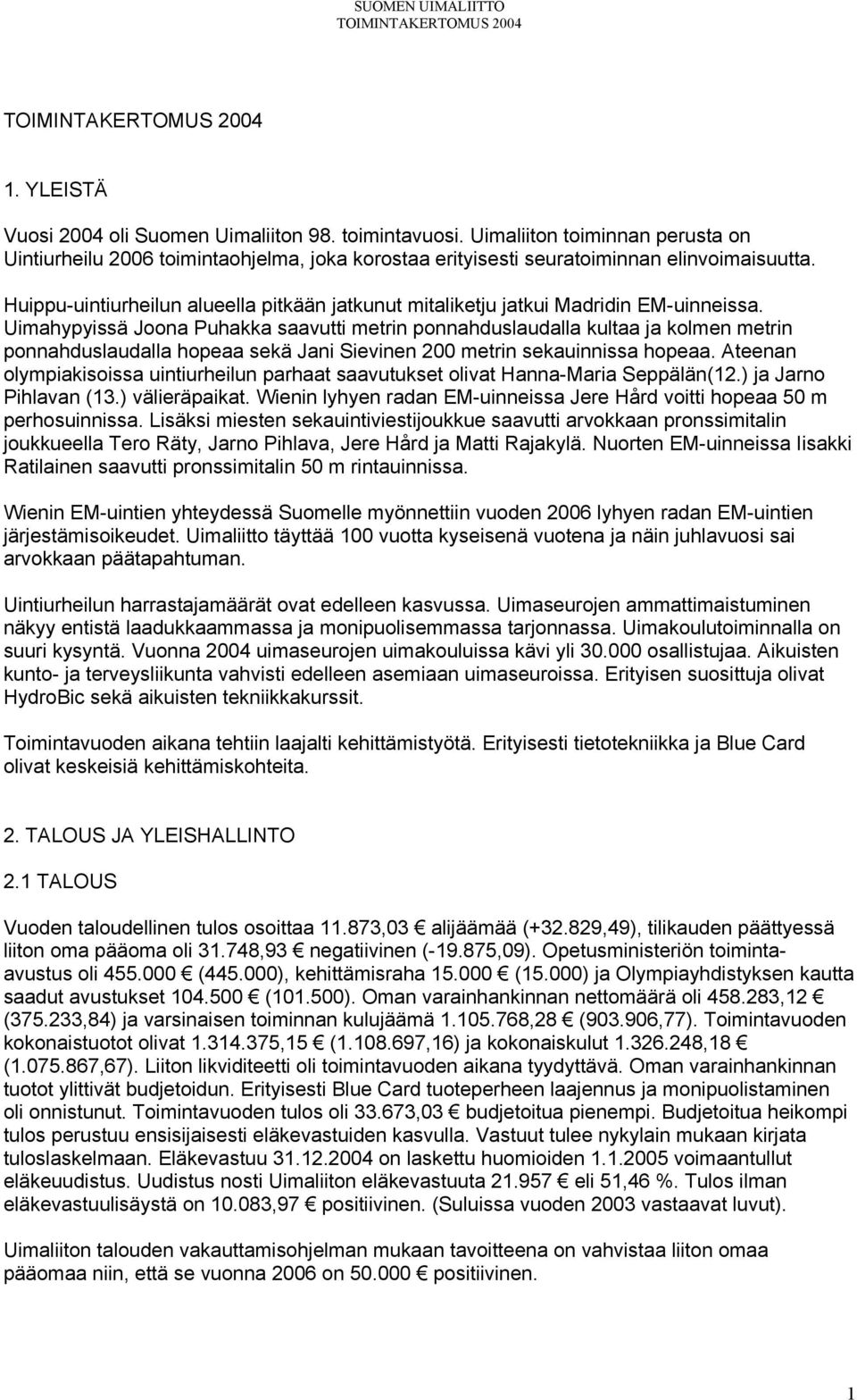 Uimahypyissä Joona Puhakka saavutti metrin ponnahduslaudalla kultaa ja kolmen metrin ponnahduslaudalla hopeaa sekä Jani Sievinen 200 metrin sekauinnissa hopeaa.