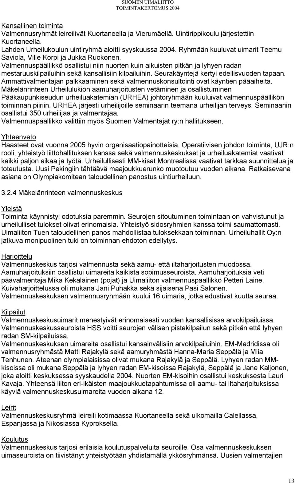 Valmennuspäällikkö osallistui niin nuorten kuin aikuisten pitkän ja lyhyen radan mestaruuskilpailuihin sekä kansallisiin kilpailuihin. Seurakäyntejä kertyi edellisvuoden tapaan.