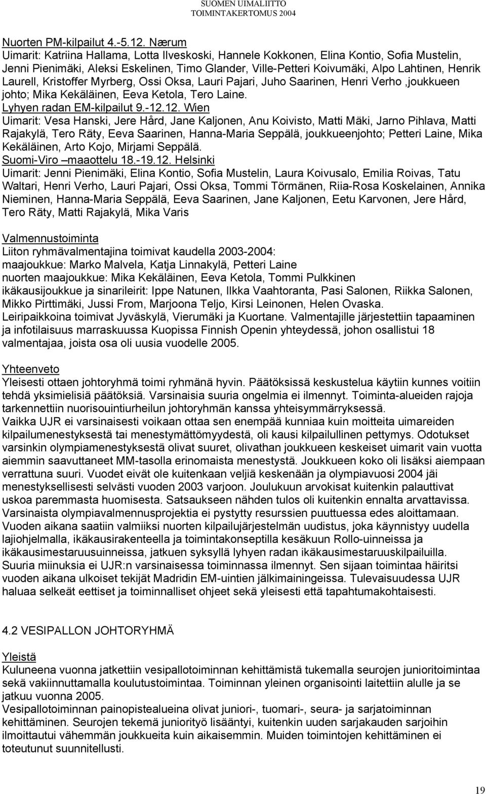 Laurell, Kristoffer Myrberg, Ossi Oksa, Lauri Pajari, Juho Saarinen, Henri Verho,joukkueen johto; Mika Kekäläinen, Eeva Ketola, Tero Laine. Lyhyen radan EM-kilpailut 9.-12.