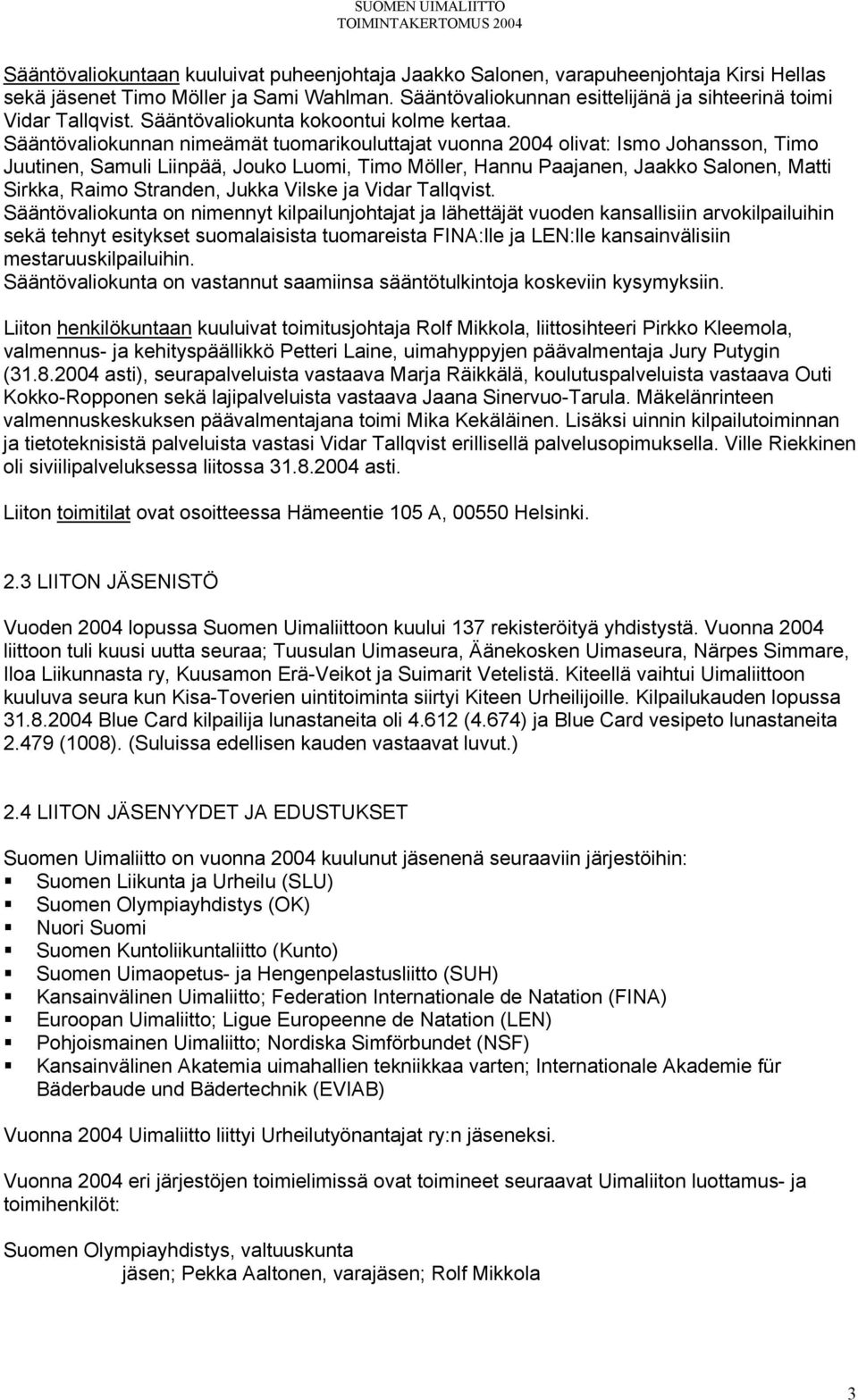 Sääntövaliokunnan nimeämät tuomarikouluttajat vuonna 2004 olivat: Ismo Johansson, Timo Juutinen, Samuli Liinpää, Jouko Luomi, Timo Möller, Hannu Paajanen, Jaakko Salonen, Matti Sirkka, Raimo