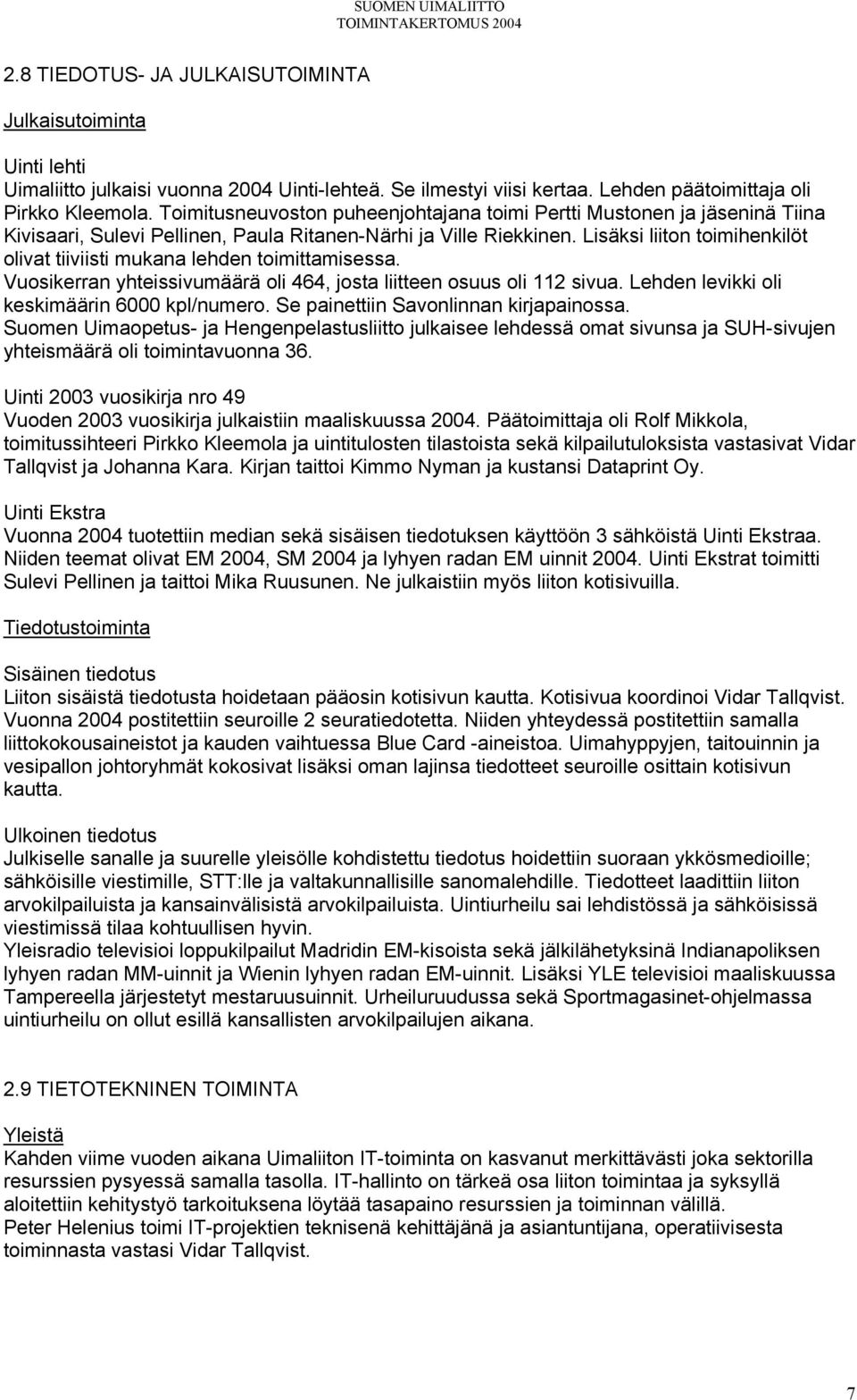 Lisäksi liiton toimihenkilöt olivat tiiviisti mukana lehden toimittamisessa. Vuosikerran yhteissivumäärä oli 464, josta liitteen osuus oli 112 sivua. Lehden levikki oli keskimäärin 6000 kpl/numero.