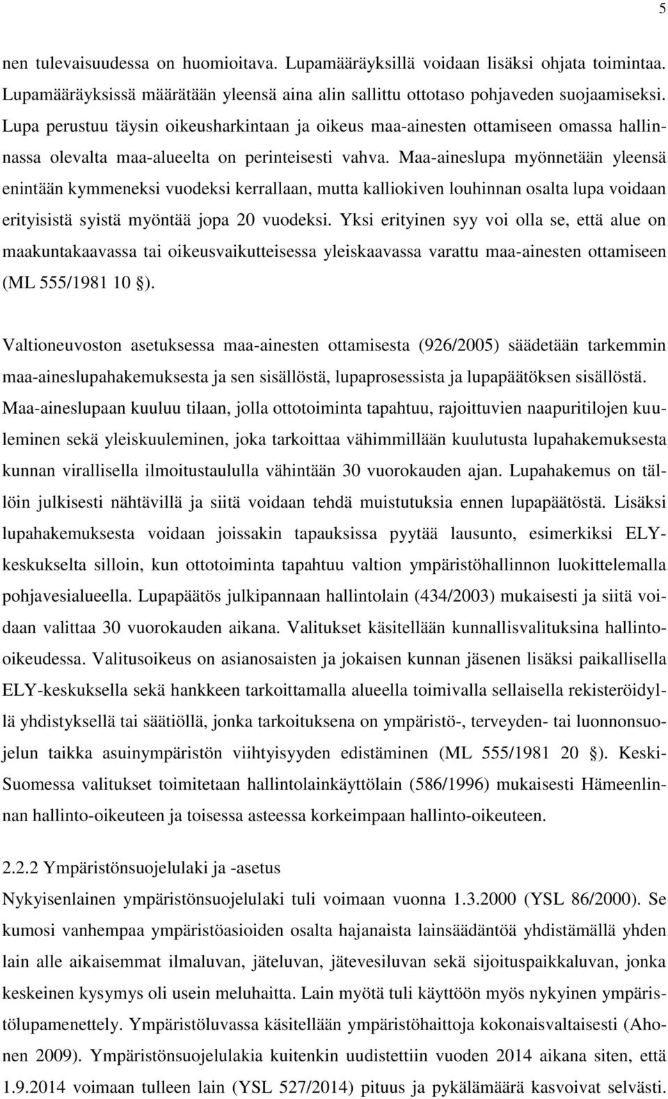 Maa-aineslupa myönnetään yleensä enintään kymmeneksi vuodeksi kerrallaan, mutta kalliokiven louhinnan osalta lupa voidaan erityisistä syistä myöntää jopa 20 vuodeksi.