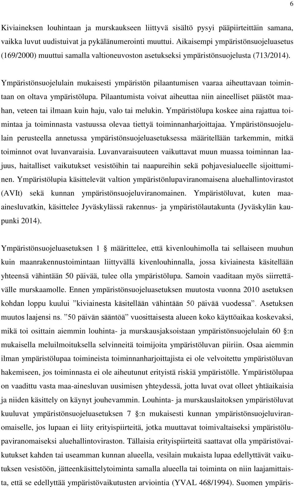 Ympäristönsuojelulain mukaisesti ympäristön pilaantumisen vaaraa aiheuttavaan toimintaan on oltava ympäristölupa.