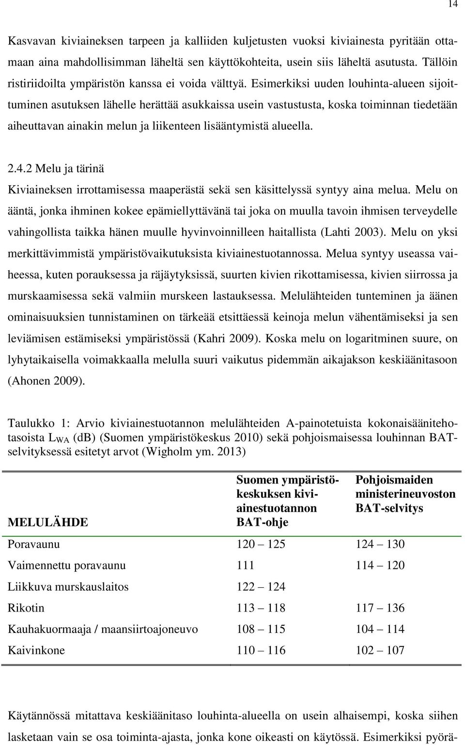 Esimerkiksi uuden louhinta-alueen sijoittuminen asutuksen lähelle herättää asukkaissa usein vastustusta, koska toiminnan tiedetään aiheuttavan ainakin melun ja liikenteen lisääntymistä alueella. 2.4.