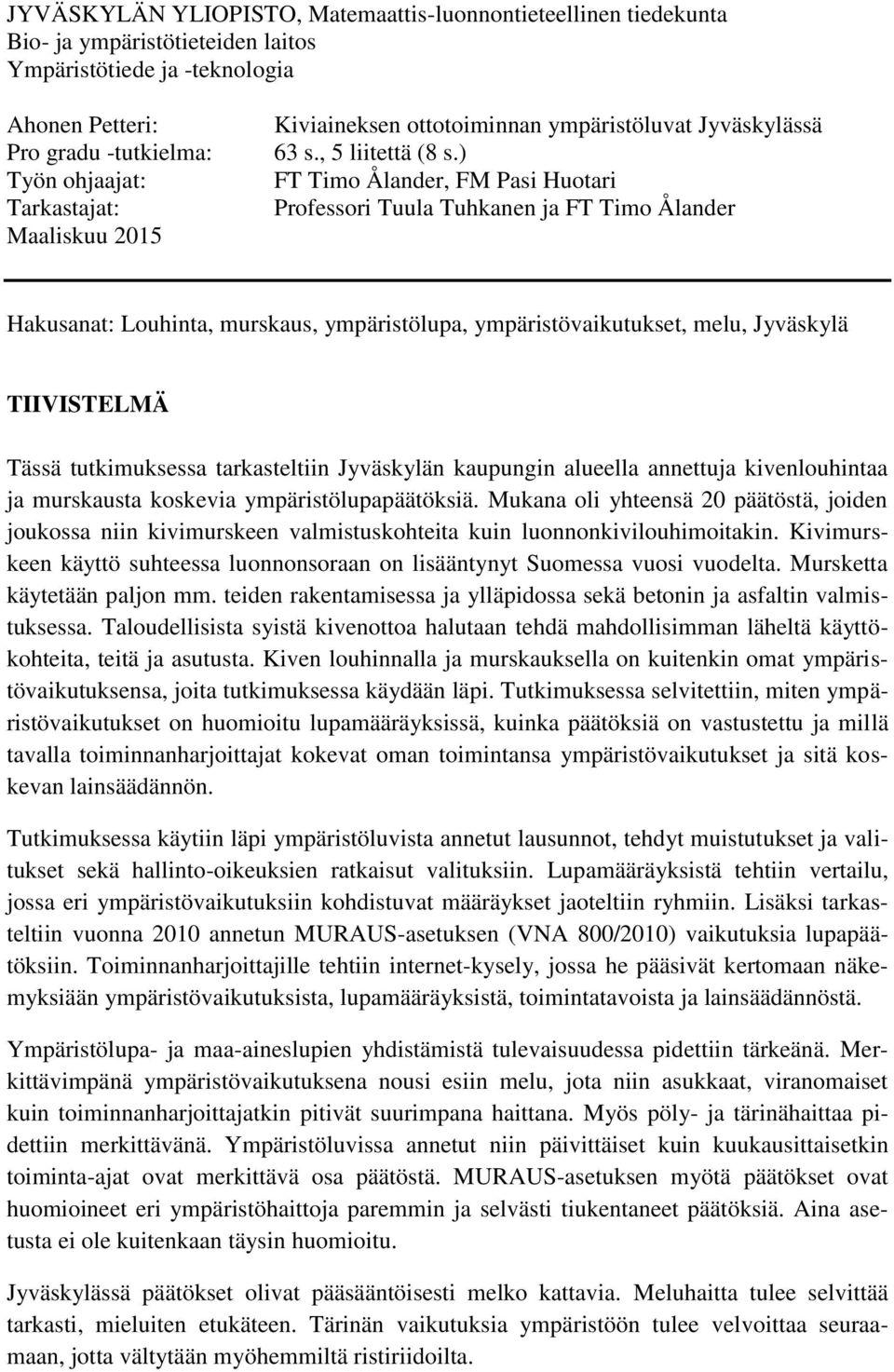 ) FT Timo Ålander, FM Pasi Huotari Professori Tuula Tuhkanen ja FT Timo Ålander Hakusanat: Louhinta, murskaus, ympäristölupa, ympäristövaikutukset, melu, Jyväskylä TIIVISTELMÄ Tässä tutkimuksessa