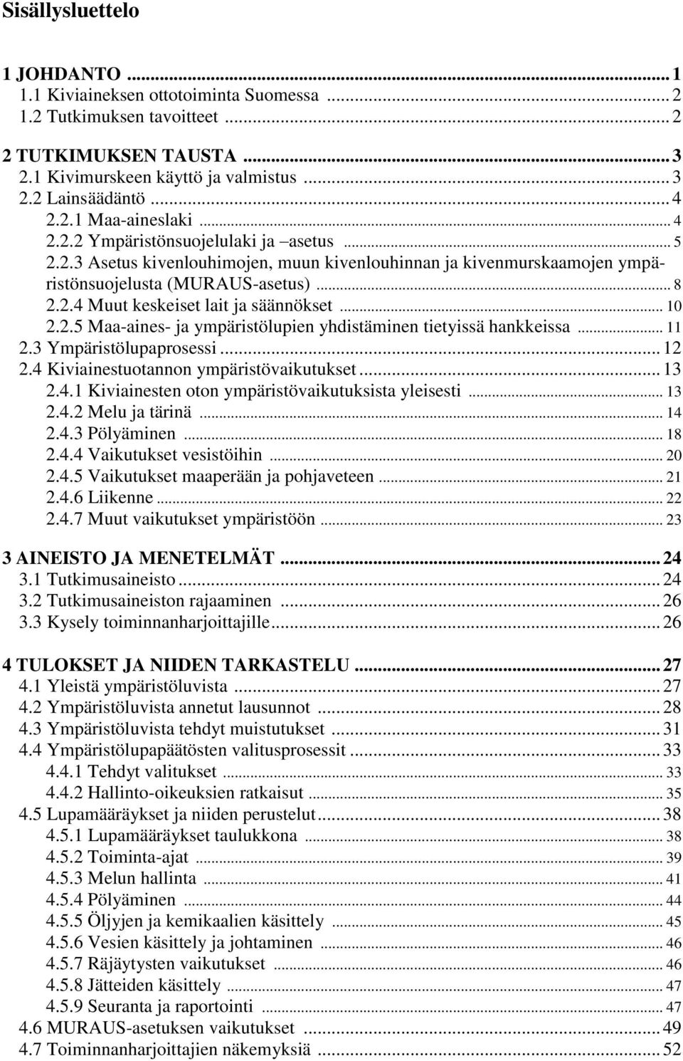 .. 10 2.2.5 Maa-aines- ja ympäristölupien yhdistäminen tietyissä hankkeissa... 11 2.3 Ympäristölupaprosessi... 12 2.4 Kiviainestuotannon ympäristövaikutukset... 13 2.4.1 Kiviainesten oton ympäristövaikutuksista yleisesti.