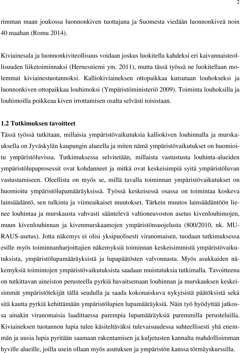 2011), mutta tässä työssä ne luokitellaan molemmat kiviainestuotannoksi. Kalliokiviaineksen ottopaikkaa kutsutaan louhokseksi ja luonnonkiven ottopaikkaa louhimoksi (Ympäristöministeriö 2009).