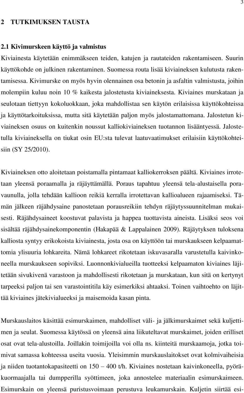 Kivimurske on myös hyvin olennainen osa betonin ja asfaltin valmistusta, joihin molempiin kuluu noin 10 % kaikesta jalostetusta kiviaineksesta.