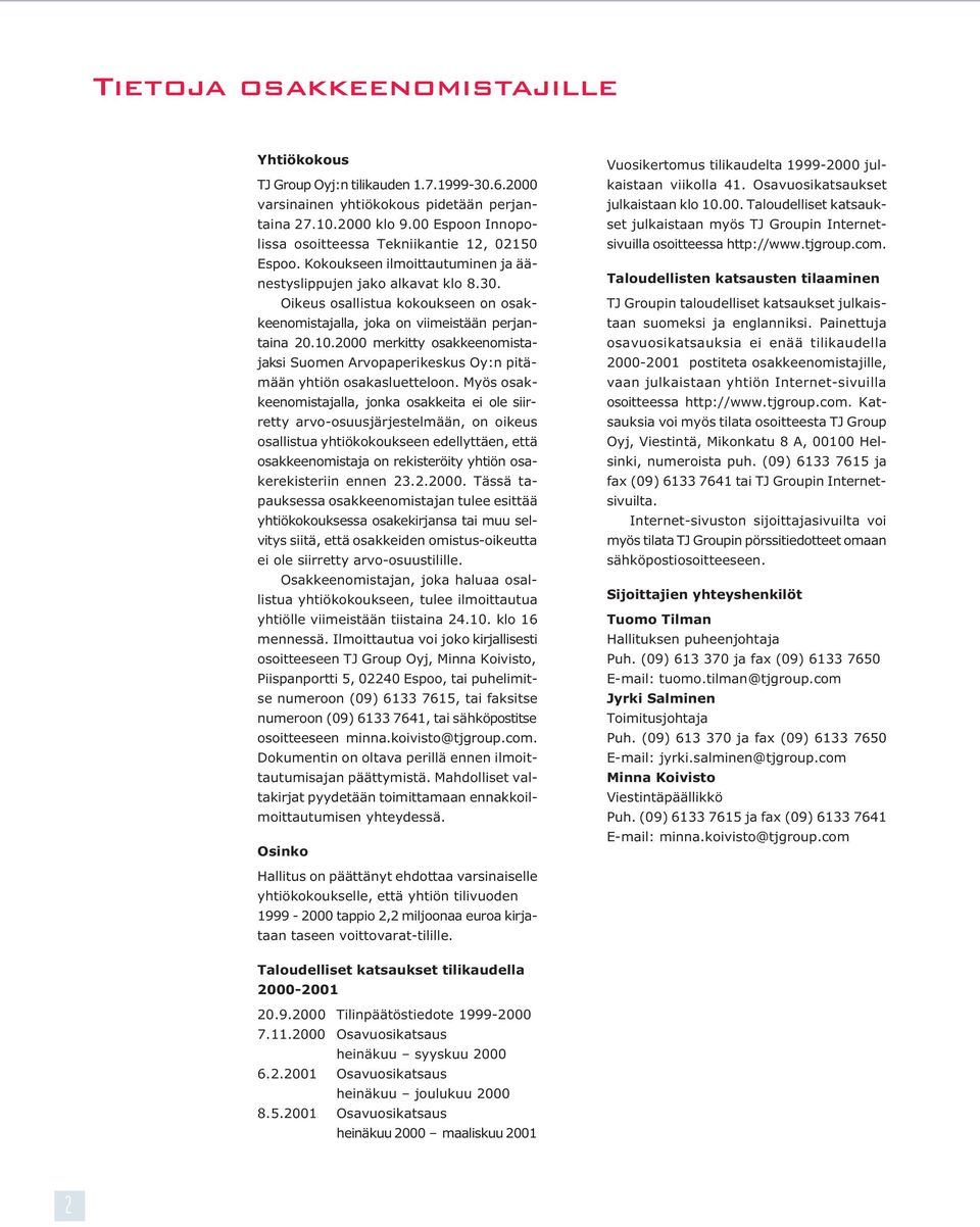 Oikeus osallistua kokoukseen on osakkeenomistajalla, joka on viimeistään perjantaina 20.10.2000 merkitty osakkeenomistajaksi Suomen Arvopaperikeskus Oy:n pitämään yhtiön osakasluetteloon.