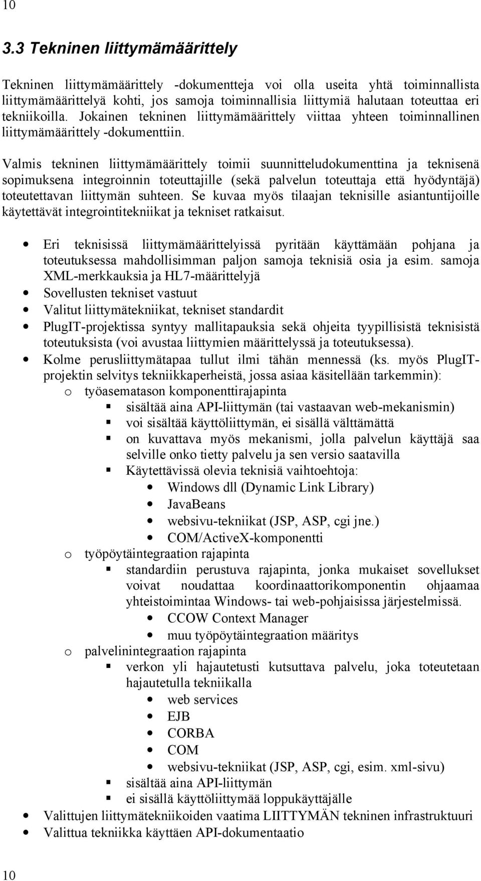 Valmis tekninen liittymämäärittely toimii suunnitteludokumenttina ja teknisenä sopimuksena integroinnin toteuttajille (sekä palvelun toteuttaja että hyödyntäjä) toteutettavan liittymän suhteen.