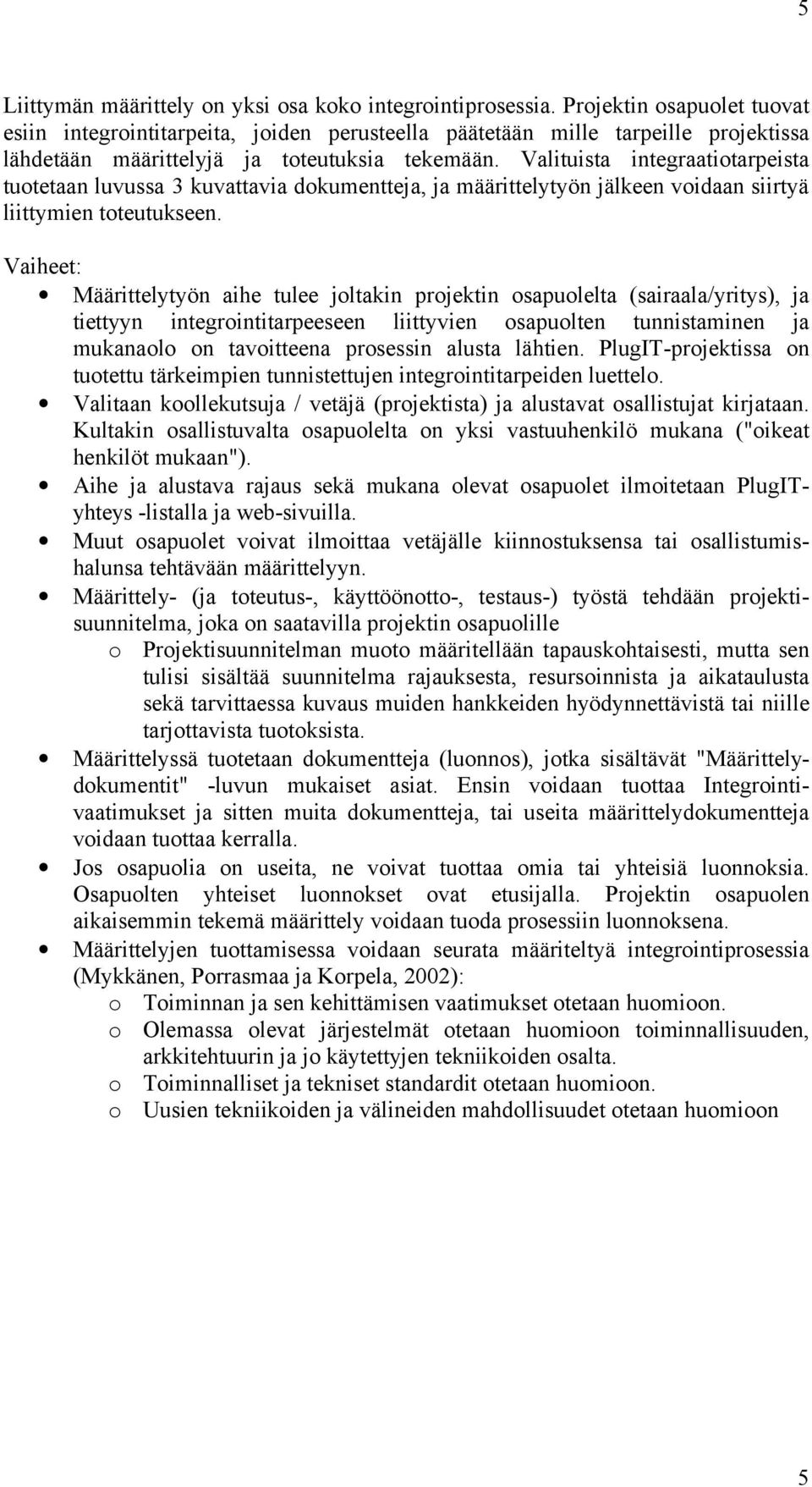 Valituista integraatiotarpeista tuotetaan luvussa 3 kuvattavia dokumentteja, ja määrittelytyön jälkeen voidaan siirtyä liittymien toteutukseen.