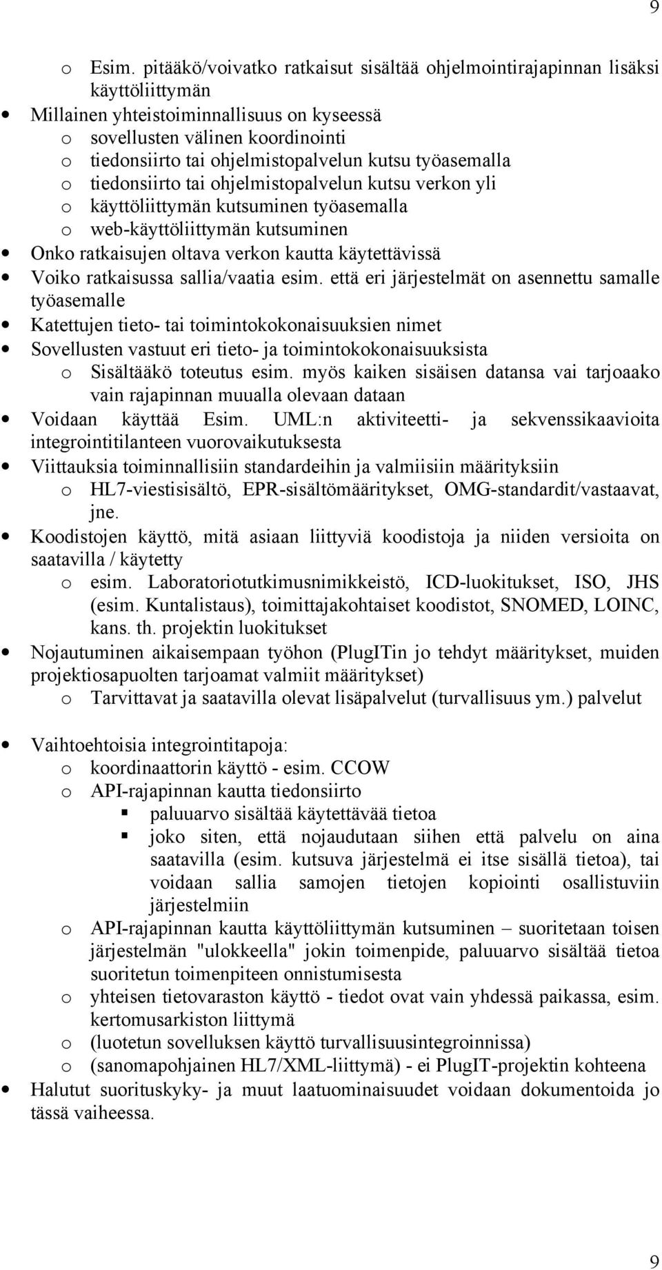 kutsu työasemalla o tiedonsiirto tai ohjelmistopalvelun kutsu verkon yli o käyttöliittymän kutsuminen työasemalla o web-käyttöliittymän kutsuminen Onko ratkaisujen oltava verkon kautta käytettävissä