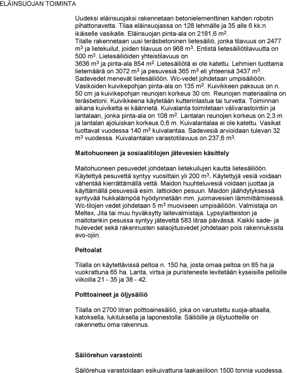 Entistä lietesäiliötilavuutta on 500 m 3. Lietesäiliöiden yhteistilavuus on 3636 m 3 ja pinta-ala 854 m 2. Lietesäiliötä ei ole katettu.