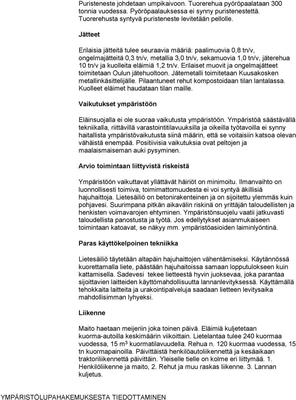 Erilaiset muovit ja ongelmajätteet toimitetaan Oulun jätehuoltoon. Jätemetalli toimitetaan Kuusakosken metallinkäsittelijälle. Pilaantuneet rehut kompostoidaan tilan lantalassa.