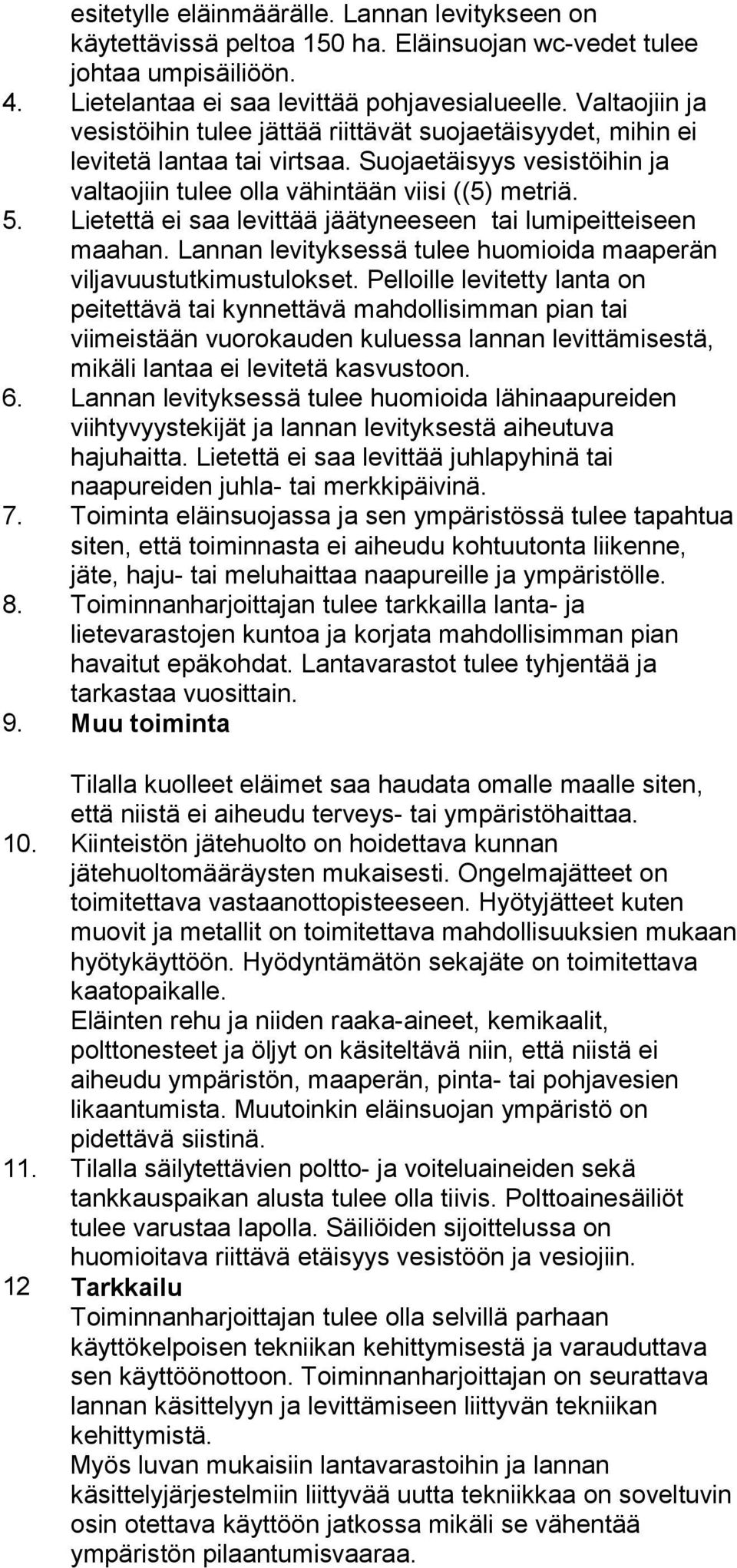 Lietettä ei saa levittää jäätyneeseen tai lumipeitteiseen maahan. Lannan levityksessä tulee huomioida maaperän viljavuustutkimustulokset.