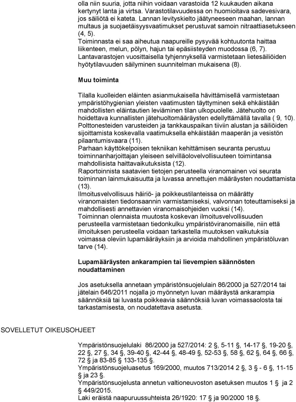 Toiminnasta ei saa aiheutua naapureille pysyvää kohtuutonta haittaa liikenteen, melun, pölyn, hajun tai epäsiisteyden muodossa (6, 7).