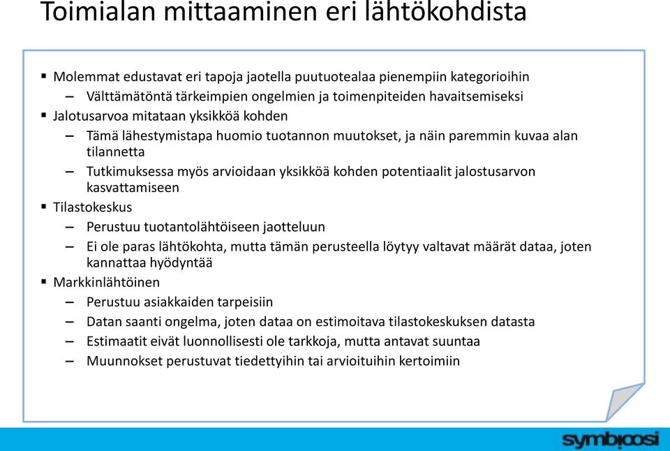 Tilastokeskus Perustuu tuotantolähtöiseen jaotteluun Ei ole paras lähtökohta, mutta tämän perusteella löytyy valtavat määrät dataa, joten kannattaa hyödyntää Markkinlähtöinen Perustuu asiakkaiden